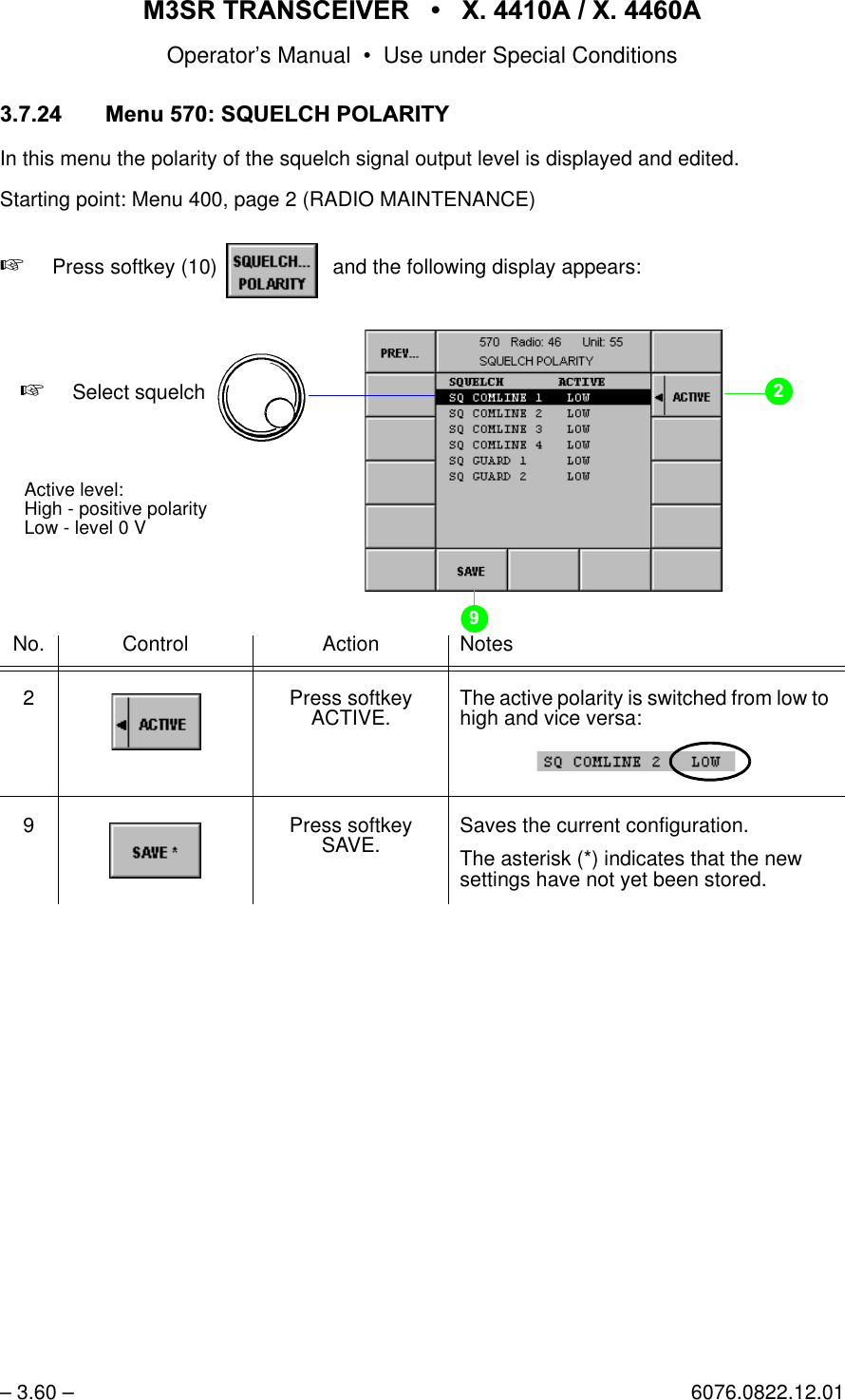 065 75$16&amp;(,9(5  ; $  ; $Operator&rsquo;s Manual &bull; Use under Special Conditions&ndash; 3.60 &ndash; 6076.0822.12.010HQX648(/&amp;+32/$5,7<In this menu the polarity of the squelch signal output level is displayed and edited.Starting point: Menu 400, page 2 (RADIO MAINTENANCE)+Press softkey (10)    and the following display appears:No. Control Action Notes2 Press softkey ACTIVE. The active polarity is switched from low to high and vice versa:9 Press softkey SAVE. Saves the current configuration.The asterisk (*) indicates that the new settings have not yet been stored.softkey SQUELCH... POLARITYActive level:High - positive polarityLow - level 0 V+Select squelch 
