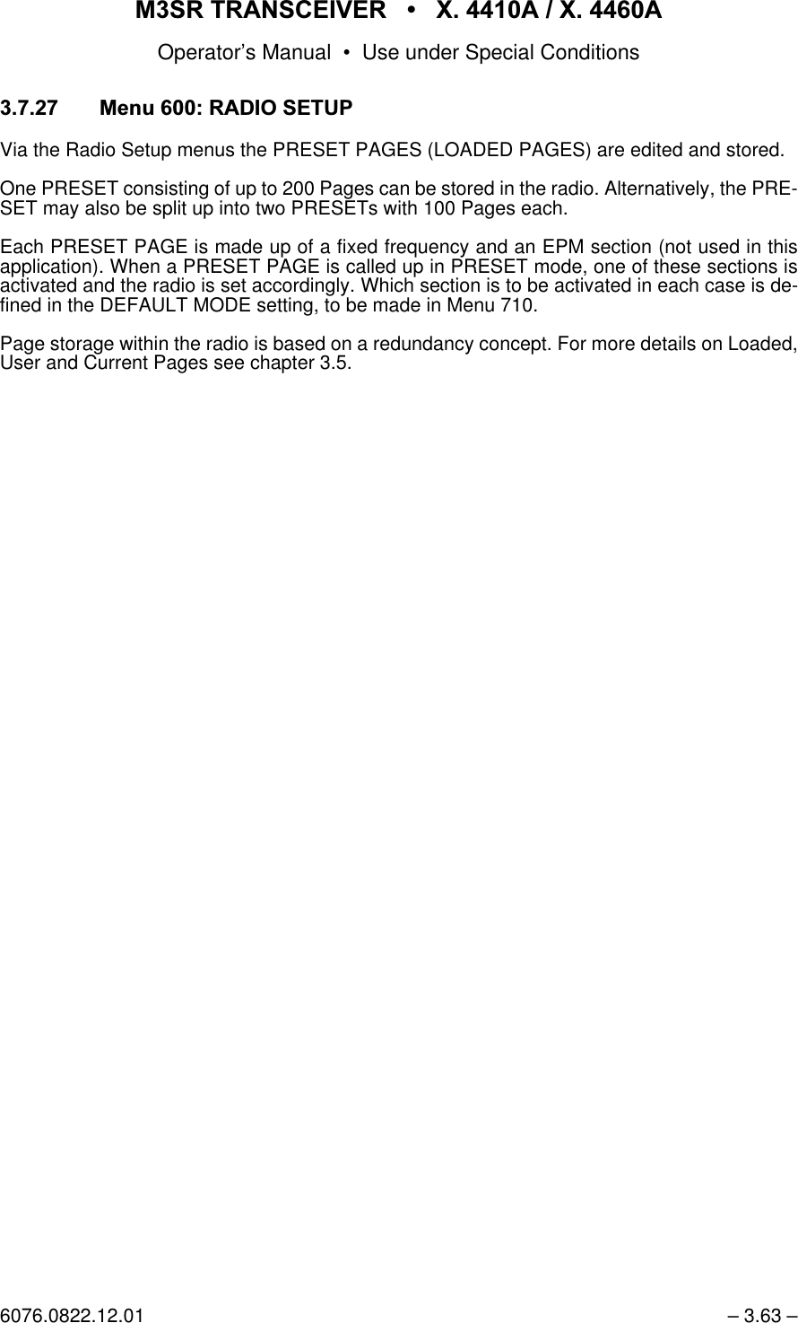 065 75$16&amp;(,9(5  ; $  ; $Operator&rsquo;s Manual &bull; Use under Special Conditions6076.0822.12.01 &ndash; 3.63 &ndash;0HQX5$',26(783Via the Radio Setup menus the PRESET PAGES (LOADED PAGES) are edited and stored.One PRESET consisting of up to 200 Pages can be stored in the radio. Alternatively, the PRE-SET may also be split up into two PRESETs with 100 Pages each.Each PRESET PAGE is made up of a fixed frequency and an EPM section (not used in thisapplication). When a PRESET PAGE is called up in PRESET mode, one of these sections isactivated and the radio is set accordingly. Which section is to be activated in each case is de-fined in the DEFAULT MODE setting, to be made in Menu 710. Page storage within the radio is based on a redundancy concept. For more details on Loaded,User and Current Pages see chapter 3.5.