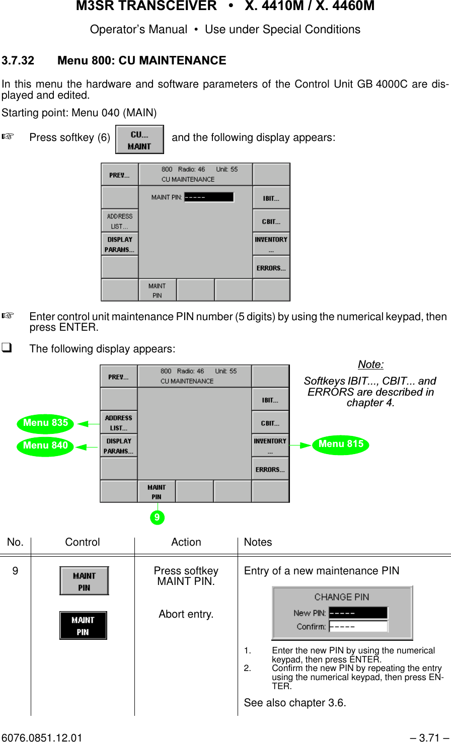 065 75$16&amp;(,9(5  ; 0  ; 0Operator&rsquo;s Manual &bull; Use under Special Conditions6076.0851.12.01 &ndash; 3.71 &ndash; 0HQX&amp;80$,17(1$1&amp;(In this menu the hardware and software parameters of the Control Unit GB 4000C are dis-played and edited.Starting point: Menu 040 (MAIN)+Press softkey (6)    and the following display appears:+Enter control unit maintenance PIN number (5 digits) by using the numerical keypad, then press ENTER.qThe following display appears:No. Control Action Notes9 Press softkey MAINT PIN.Abort entry.Entry of a new maintenance PIN1. Enter the new PIN by using the numerical keypad, then press ENTER.2. Confirm the new PIN by repeating the entry using the numerical keypad, then press EN-TER.See also chapter 3.6.softkey CU... MAINT0HQX0HQX0HQX1RWH6RIWNH\V,%,7&amp;%,7DQG(55256DUHGHVFULEHGLQFKDSWHU