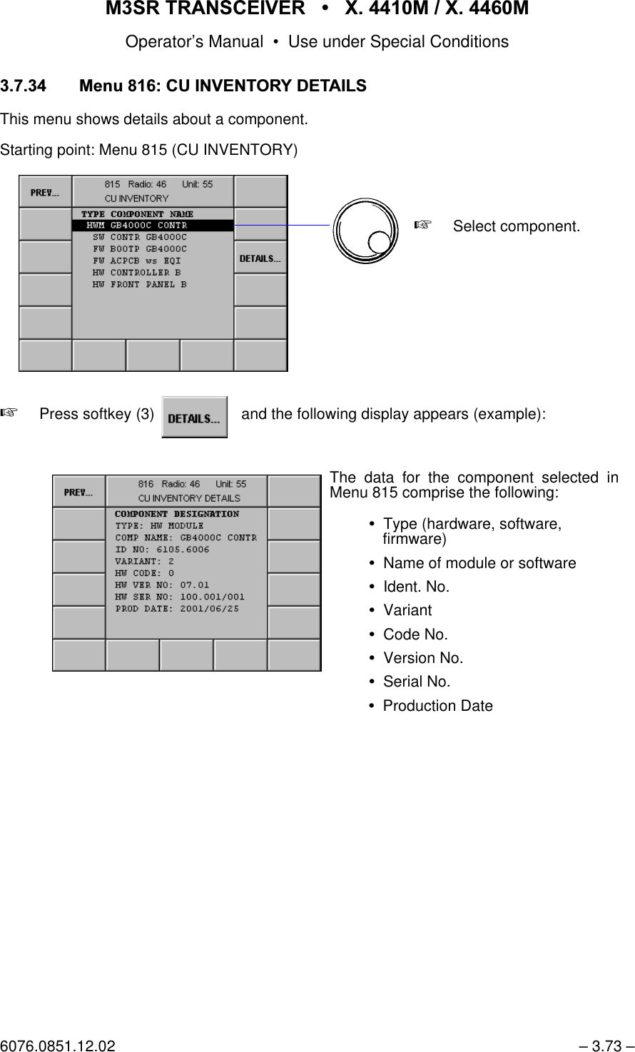 065 75$16&amp;(,9(5  ; 0  ; 0Operator&rsquo;s Manual &bull; Use under Special Conditions6076.0851.12.02 &ndash; 3.73 &ndash; 0HQX&amp;8,19(1725<'(7$,/6This menu shows details about a component.Starting point: Menu 815 (CU INVENTORY)+Press softkey (3)    and the following display appears (example):+Select component.softkey DETAILS...The data for the component selected inMenu 815 comprise the following:Type (hardware, software,firmware)Name of module or softwareIdent. No.VariantCode No.Version No.Serial No.Production Date