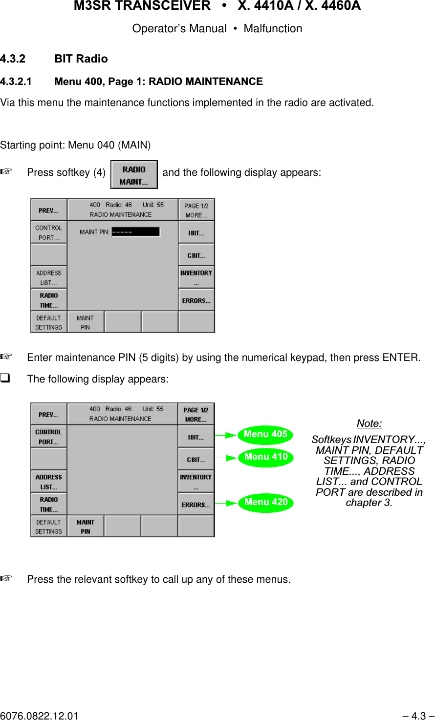 065 75$16&amp;(,9(5  ; $  ; $Operator&rsquo;s Manual &bull; Malfunction6076.0822.12.01 &ndash; 4.3 &ndash;%,75DGLR 0HQX3DJH5$',20$,17(1$1&amp;(Via this menu the maintenance functions implemented in the radio are activated.Starting point: Menu 040 (MAIN)+Press softkey (4)   and the following display appears:+Enter maintenance PIN (5 digits) by using the numerical keypad, then press ENTER.qThe following display appears:+Press the relevant softkey to call up any of these menus.softkey RADIO MAINT...0HQX0HQX0HQX1RWH6RIWNH\V,19(1725<0$,173,1'()$8/76(77,1*65$',27,0($''5(66/,67DQG&amp;21752/3257DUHGHVFULEHGLQFKDSWHU