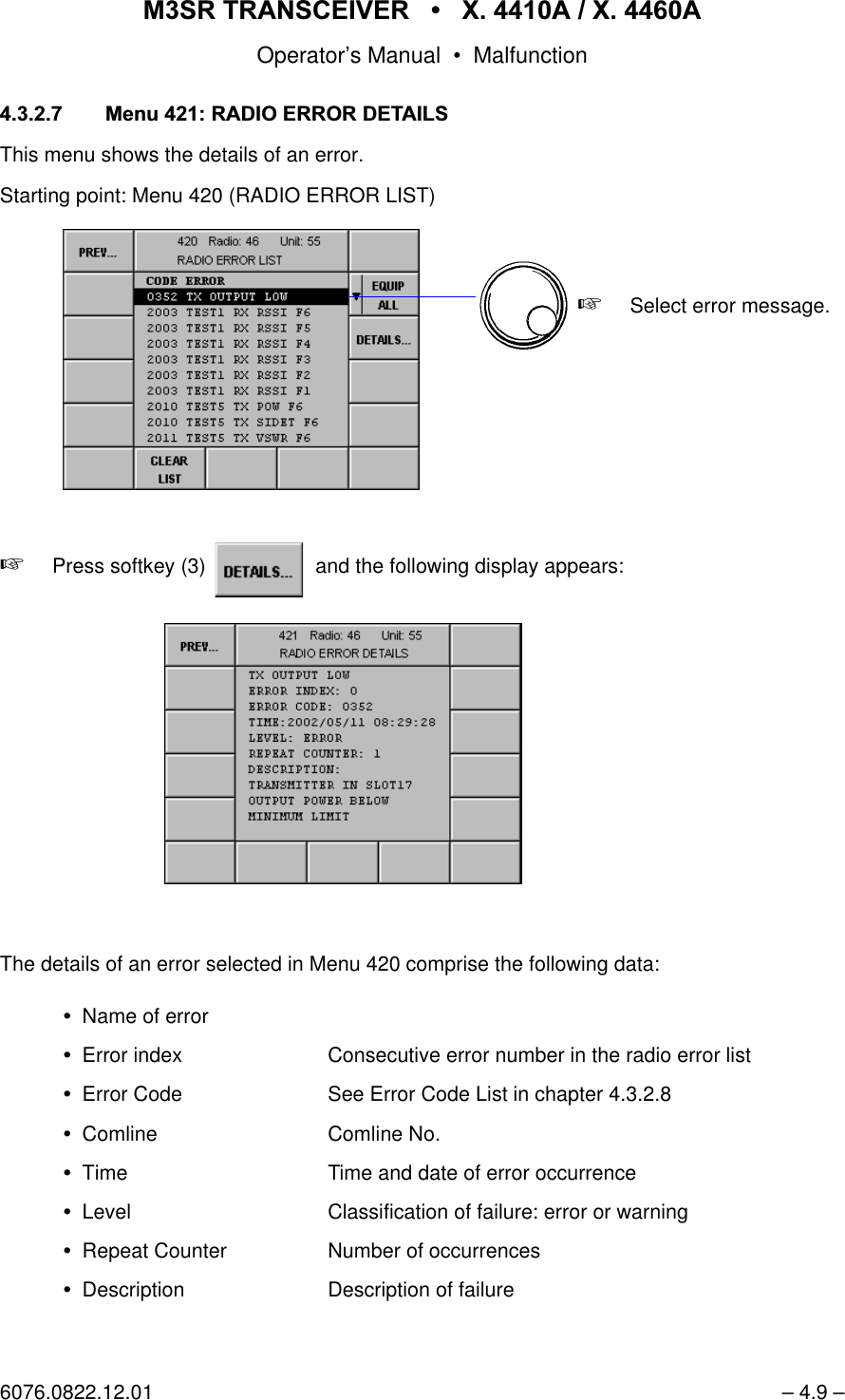 065 75$16&amp;(,9(5  ; $  ; $Operator&rsquo;s Manual &bull; Malfunction6076.0822.12.01 &ndash; 4.9 &ndash;0HQX5$',2(5525'(7$,/6This menu shows the details of an error.Starting point: Menu 420 (RADIO ERROR LIST)+Press softkey (3)   and the following display appears:The details of an error selected in Menu 420 comprise the following data:Name of errorError index Consecutive error number in the radio error listError Code  See Error Code List in chapter 4.3.2.8Comline Comline No.Time Time and date of error occurrenceLevel  Classification of failure: error or warningRepeat Counter Number of occurrencesDescription Description of failure+Select error message.softkey DETAILS...