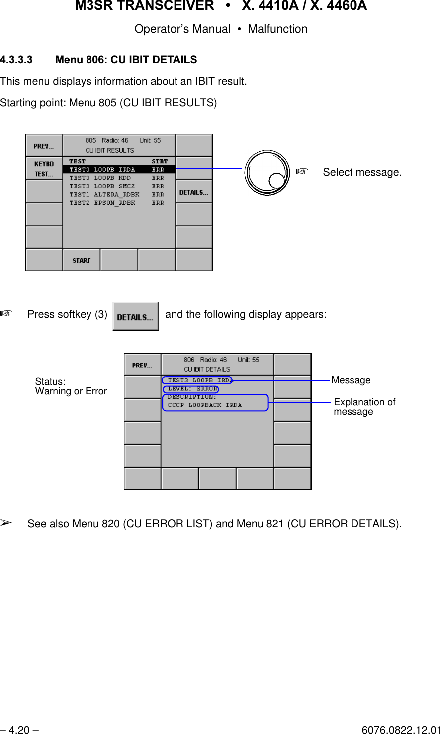 065 75$16&amp;(,9(5  ; $  ; $Operator&rsquo;s Manual &bull; Malfunction&ndash; 4.20 &ndash; 6076.0822.12.01 0HQX&amp;8,%,7'(7$,/6This menu displays information about an IBIT result.Starting point: Menu 805 (CU IBIT RESULTS)+Press softkey (3)   and the following display appears:&Ccedil;See also Menu 820 (CU ERROR LIST) and Menu 821 (CU ERROR DETAILS).+Select message.softkey DETAILS...MessageExplanation ofmessageStatus:Warning or Error