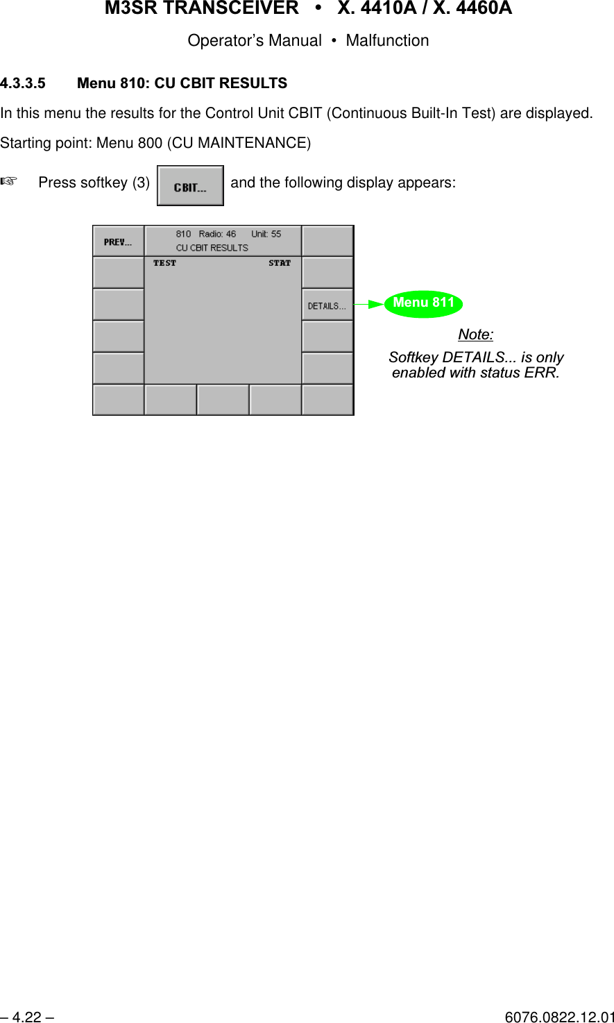 065 75$16&amp;(,9(5  ; $  ; $Operator&rsquo;s Manual &bull; Malfunction&ndash; 4.22 &ndash; 6076.0822.12.010HQX&amp;8&amp;%,75(68/76In this menu the results for the Control Unit CBIT (Continuous Built-In Test) are displayed.Starting point: Menu 800 (CU MAINTENANCE)+Press softkey (3)   and the following display appears:softkey CBIT...1RWH6RIWNH\'(7$,/6LVRQO\HQDEOHGZLWKVWDWXV(550HQX