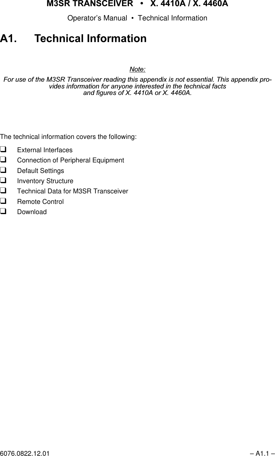 065 75$16&amp;(,9(5  ; $  ; $Operator&rsquo;s Manual &bull; Technical Information6076.0822.12.01 &ndash; A1.1 &ndash;$ 7HFKQLFDO ,QIRUPDWLRQ1RWH)RUXVHRIWKH065 7UDQVFHLYHUUHDGLQJWKLVDSSHQGL[LVQRWHVVHQWLDO7KLVDSSHQGL[SURYLGHVLQIRUPDWLRQIRUDQ\RQHLQWHUHVWHGLQWKHWHFKQLFDOIDFWVDQGILJXUHVRI; $RU; $The technical information covers the following:qExternal InterfacesqConnection of Peripheral EquipmentqDefault SettingsqInventory StructureqTechnical Data for M3SR TransceiverqRemote ControlqDownload