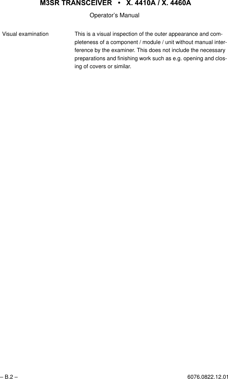 065 75$16&amp;(,9(5  ; $  ; $Operator&rsquo;s Manual&ndash; B.2 &ndash; 6076.0822.12.01Visual examination This is a visual inspection of the outer appearance and com- pleteness of a component / module / unit without manual inter-ference by the examiner. This does not include the necessary preparations and finishing work such as e.g. opening and clos-ing of covers or similar.