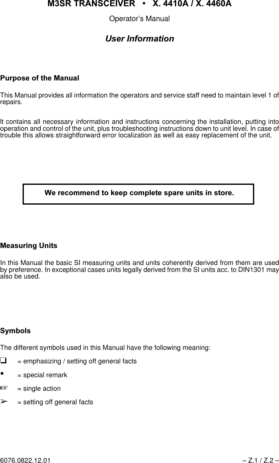 065 75$16&amp;(,9(5  ; $  ; $Operator&rsquo;s Manual6076.0822.12.01 &ndash; Z.1 / Z.2 &ndash;8VHU,QIRUPDWLRQ3XUSRVHRIWKH0DQXDOThis Manual provides all information the operators and service staff need to maintain level 1 ofrepairs.lt contains all necessary information and instructions concerning the installation, putting intooperation and control of the unit, plus troubleshooting instructions down to unit level. In case oftrouble this allows straightforward error localization as well as easy replacement of the unit.  0HDVXULQJ8QLWVIn this Manual the basic SI measuring units and units coherently derived from them are usedby preference. In exceptional cases units legally derived from the SI units acc. to DIN1301 mayalso be used. 6\PEROVThe different symbols used in this Manual have the following meaning:q= emphasizing / setting off general facts&bull;= special remark+= single action&Ccedil;= setting off general facts:HUHFRPPHQGWRNHHSFRPSOHWHVSDUHXQLWVLQVWRUH
