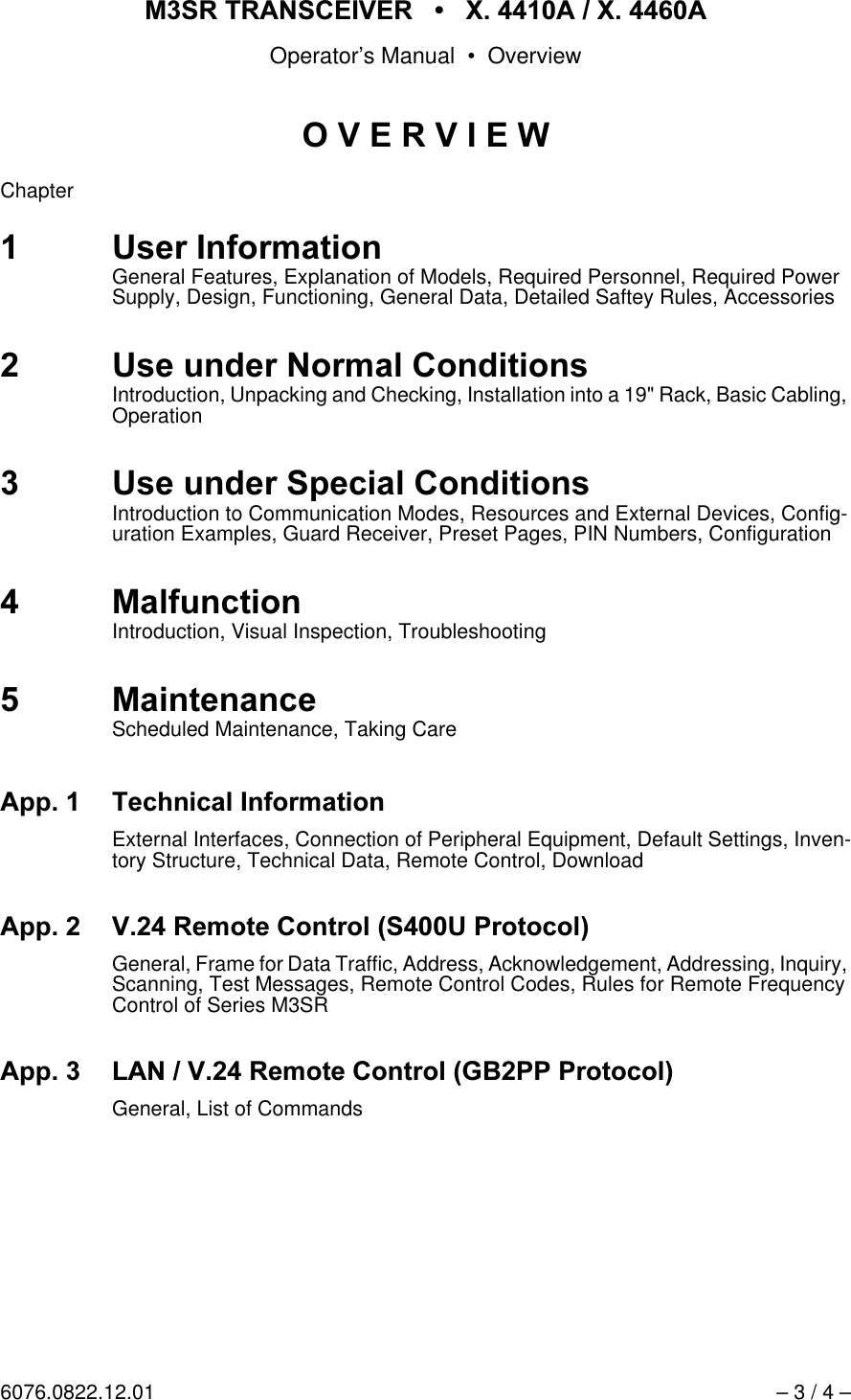 065 75$16&amp;(,9(5  ; $  ; $Operator&rsquo;s Manual &bull; Overview6076.0822.12.01 &ndash; 3 / 4 &ndash;29(59,(:Chapter8VHU,QIRUPDWLRQGeneral Features, Explanation of Models, Required Personnel, Required Power Supply, Design, Functioning, General Data, Detailed Saftey Rules, Accessories8VHXQGHU1RUPDO&amp;RQGLWLRQVIntroduction, Unpacking and Checking, Installation into a 19" Rack, Basic Cabling, Operation8VHXQGHU6SHFLDO&amp;RQGLWLRQVIntroduction to Communication Modes, Resources and External Devices, Config-uration Examples, Guard Receiver, Preset Pages, PIN Numbers, Configuration0DOIXQFWLRQIntroduction, Visual Inspection, Troubleshooting0DLQWHQDQFHScheduled Maintenance, Taking Care$SS 7HFKQLFDO,QIRUPDWLRQExternal Interfaces, Connection of Peripheral Equipment, Default Settings, Inven-tory Structure, Technical Data, Remote Control, Download$SS95HPRWH&amp;RQWURO683URWRFROGeneral, Frame for Data Traffic, Address, Acknowledgement, Addressing, Inquiry, Scanning, Test Messages, Remote Control Codes, Rules for Remote Frequency Control of Series M3SR$SS /$195HPRWH&amp;RQWURO*%333URWRFROGeneral, List of Commands