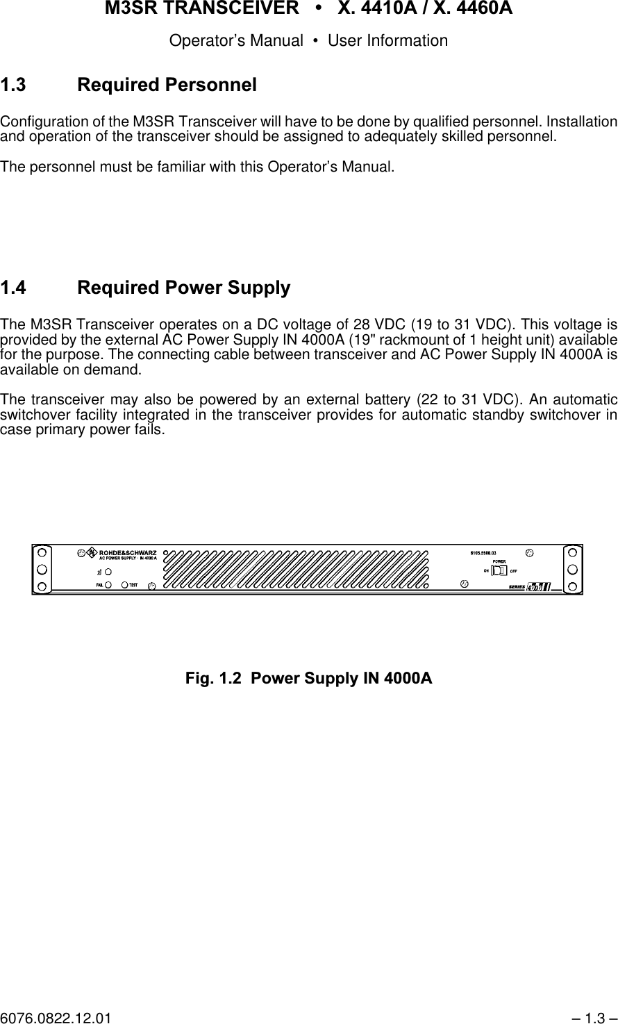 065 75$16&amp;(,9(5  ; $  ; $Operator&rsquo;s Manual &bull; User Information6076.0822.12.01 &ndash; 1.3 &ndash; 5HTXLUHG3HUVRQQHOConfiguration of the M3SR Transceiver will have to be done by qualified personnel. Installationand operation of the transceiver should be assigned to adequately skilled personnel. The personnel must be familiar with this Operator&rsquo;s Manual. 5HTXLUHG3RZHU6XSSO\The M3SR Transceiver operates on a DC voltage of 28 VDC (19 to 31 VDC). This voltage isprovided by the external AC Power Supply IN 4000A (19" rackmount of 1 height unit) availablefor the purpose. The connecting cable between transceiver and AC Power Supply IN 4000A isavailable on demand.The transceiver may also be powered by an external battery (22 to 31 VDC). An automaticswitchover facility integrated in the transceiver provides for automatic standby switchover incase primary power fails.)LJ 3RZHU6XSSO\,1 $