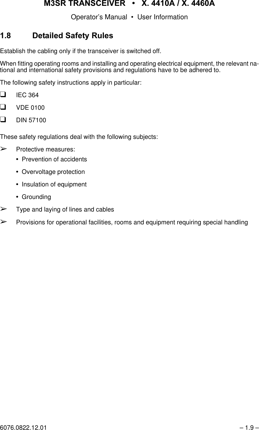 065 75$16&amp;(,9(5  ; $  ; $Operator&rsquo;s Manual &bull; User Information6076.0822.12.01 &ndash; 1.9 &ndash; 'HWDLOHG 6DIHW\ 5XOHVEstablish the cabling only if the transceiver is switched off.When fitting operating rooms and installing and operating electrical equipment, the relevant na-tional and international safety provisions and regulations have to be adhered to.The following safety instructions apply in particular:qIEC 364qVDE 0100qDIN 57100These safety regulations deal with the following subjects:&Ccedil;Protective measures:Prevention of accidentsOvervoltage protectionInsulation of equipmentGrounding&Ccedil;Type and laying of lines and cables&Ccedil;Provisions for operational facilities, rooms and equipment requiring special handling
