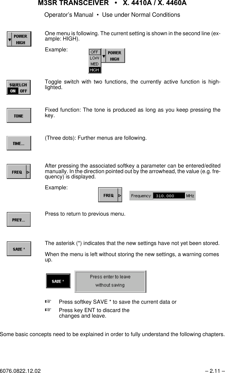 065 75$16&amp;(,9(5  ; $  ; $Operator&rsquo;s Manual &bull; Use under Normal Conditions6076.0822.12.02 &ndash; 2.11 &ndash;Some basic concepts need to be explained in order to fully understand the following chapters.One menu is following. The current setting is shown in the second line (ex-ample: HIGH).Example:Toggle switch with two functions, the currently active function is high-lighted.Fixed function: The tone is produced as long as you keep pressing thekey.(Three dots): Further menus are following.After pressing the associated softkey a parameter can be entered/editedmanually. In the direction pointed out by the arrowhead, the value (e.g. fre-quency) is displayed.Example:Press to return to previous menu.The asterisk (*) indicates that the new settings have not yet been stored.When the menu is left without storing the new settings, a warning comes up.+Press softkey SAVE * to save the current data or+Press key ENT to discard thechanges and leave.