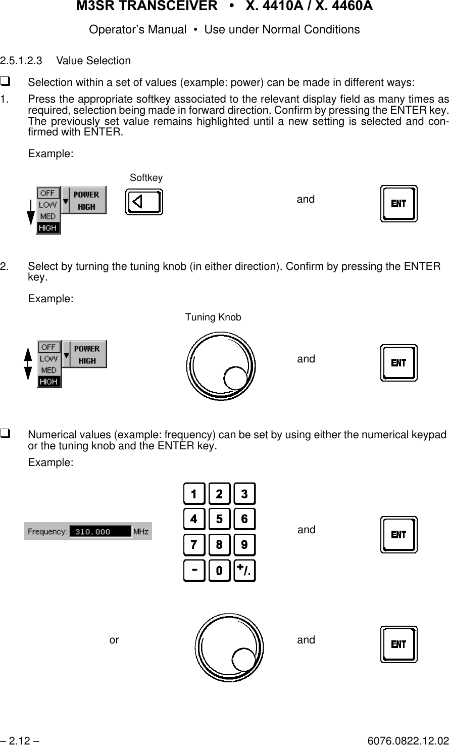 065 75$16&amp;(,9(5  ; $  ; $Operator&rsquo;s Manual &bull; Use under Normal Conditions&ndash; 2.12 &ndash; 6076.0822.12.022.5.1.2.3 Value SelectionqSelection within a set of values (example: power) can be made in different ways:1. Press the appropriate softkey associated to the relevant display field as many times asrequired, selection being made in forward direction. Confirm by pressing the ENTER key.The previously set value remains highlighted until a new setting is selected and con-firmed with ENTER.Example:2. Select by turning the tuning knob (in either direction). Confirm by pressing the ENTER key.Example:qNumerical values (example: frequency) can be set by using either the numerical keypad or the tuning knob and the ENTER key.Example:andSoftkeyandTuning Knoborandand
