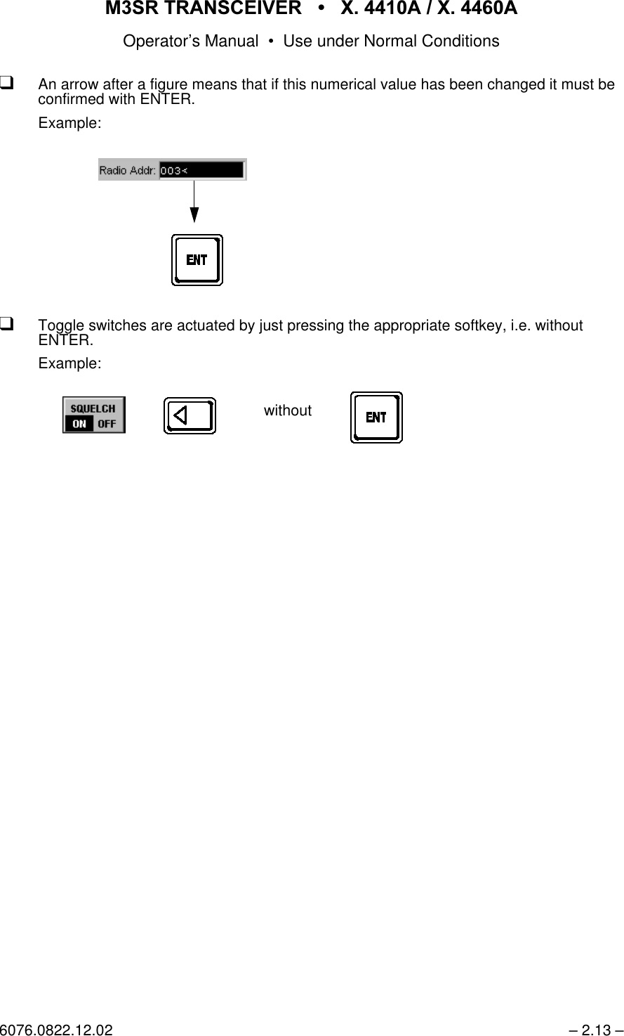065 75$16&amp;(,9(5  ; $  ; $Operator&rsquo;s Manual &bull; Use under Normal Conditions6076.0822.12.02 &ndash; 2.13 &ndash;qAn arrow after a figure means that if this numerical value has been changed it must be confirmed with ENTER.Example:qToggle switches are actuated by just pressing the appropriate softkey, i.e. without ENTER.Example:without