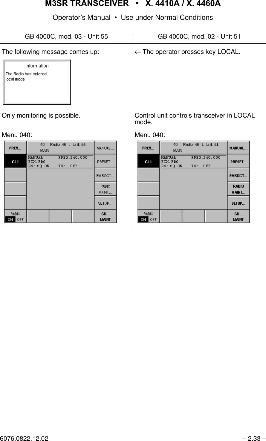 065 75$16&amp;(,9(5  ; $  ; $Operator&rsquo;s Manual &bull; Use under Normal Conditions6076.0822.12.02 &ndash; 2.33 &ndash;GB 4000C, mod. 03 - Unit 55 GB 4000C, mod. 02 - Unit 51The following message comes up:Only monitoring is possible.Menu 040:&larr; The operator presses key LOCAL.Control unit controls transceiver in LOCAL mode.Menu 040: