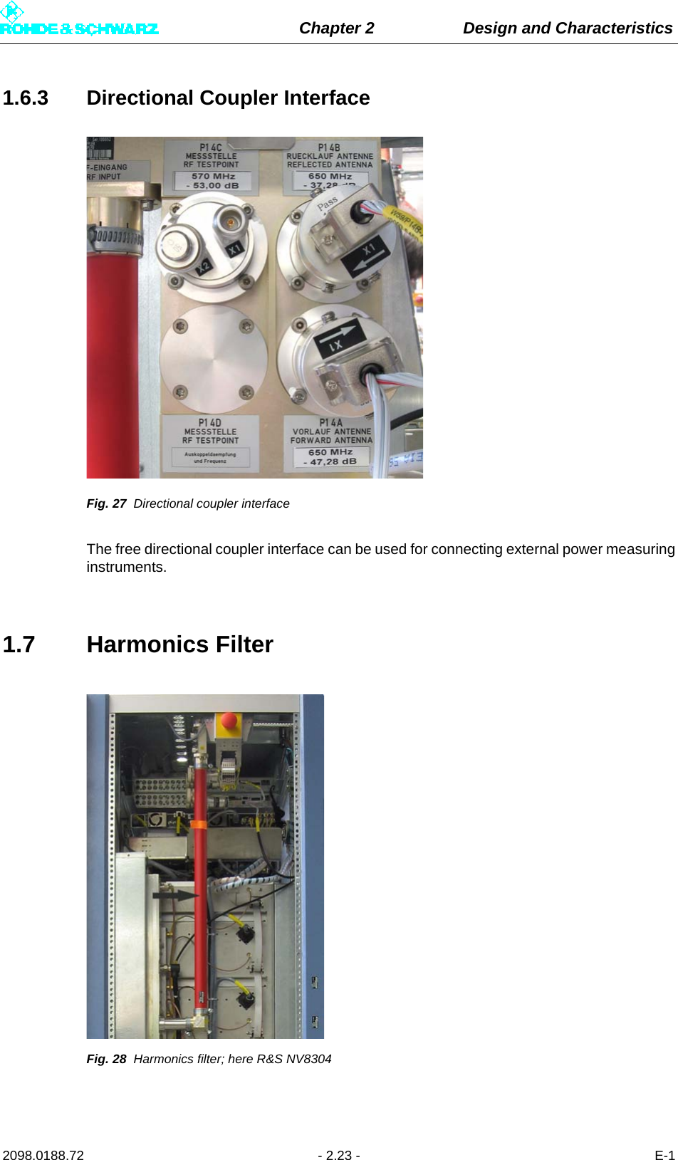 Chapter 2 Design and Characteristics2098.0188.72 - 2.23 - E-11.6.3 Directional Coupler InterfaceFig. 27 Directional coupler interfaceThe free directional coupler interface can be used for connecting external power measuringinstruments. 1.7 Harmonics FilterFig. 28 Harmonics filter; here R&amp;S NV8304