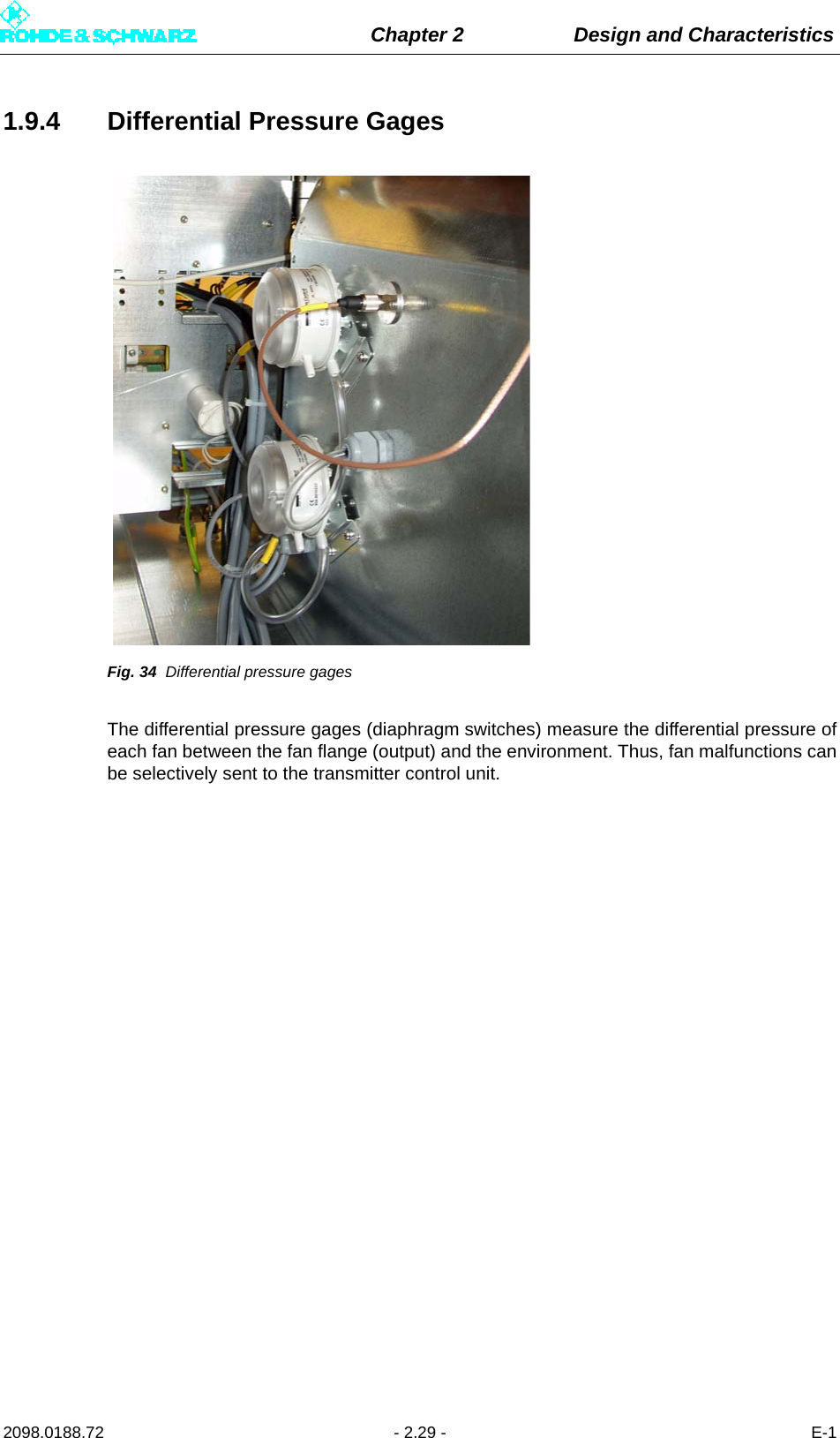 Chapter 2 Design and Characteristics2098.0188.72 - 2.29 - E-11.9.4 Differential Pressure GagesFig. 34 Differential pressure gagesThe differential pressure gages (diaphragm switches) measure the differential pressure ofeach fan between the fan flange (output) and the environment. Thus, fan malfunctions canbe selectively sent to the transmitter control unit.