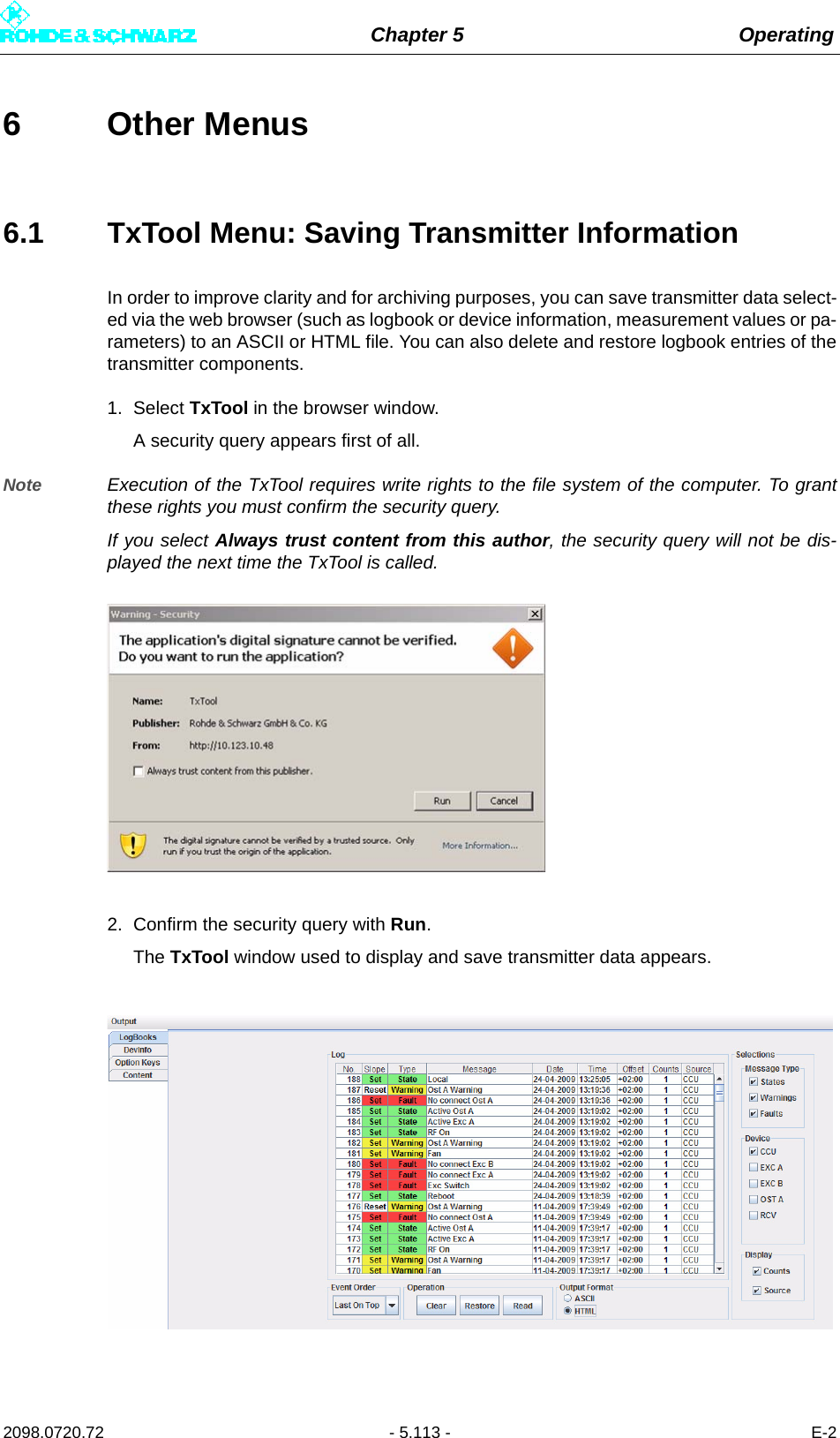 Chapter 5 Operating2098.0720.72 - 5.113 - E-26 Other Menus6.1 TxTool Menu: Saving Transmitter InformationIn order to improve clarity and for archiving purposes, you can save transmitter data select-ed via the web browser (such as logbook or device information, measurement values or pa-rameters) to an ASCII or HTML file. You can also delete and restore logbook entries of thetransmitter components.1. Select TxTool in the browser window.A security query appears first of all.Note Execution of the TxTool requires write rights to the file system of the computer. To grantthese rights you must confirm the security query.If you select Always trust content from this author, the security query will not be dis-played the next time the TxTool is called.2. Confirm the security query with Run.The TxTool window used to display and save transmitter data appears. 