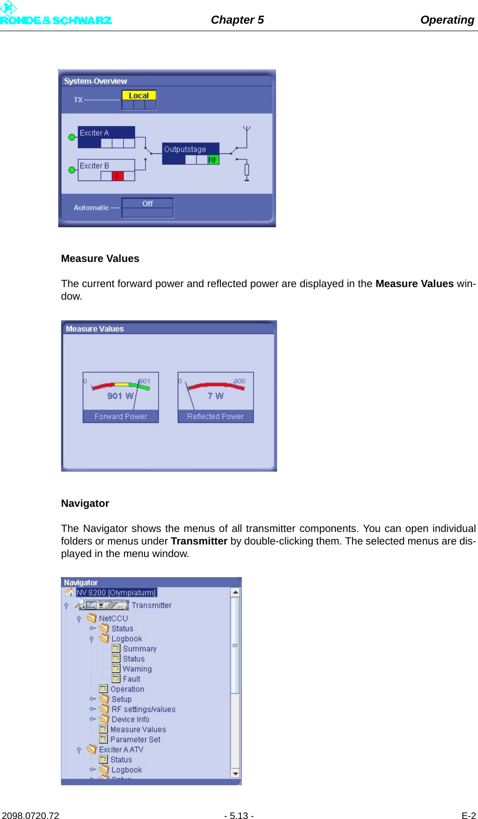 Chapter 5 Operating2098.0720.72 - 5.13 - E-2Measure ValuesThe current forward power and reflected power are displayed in the Measure Values win-dow. NavigatorThe Navigator shows the menus of all transmitter components. You can open individualfolders or menus under Transmitter by double-clicking them. The selected menus are dis-played in the menu window.