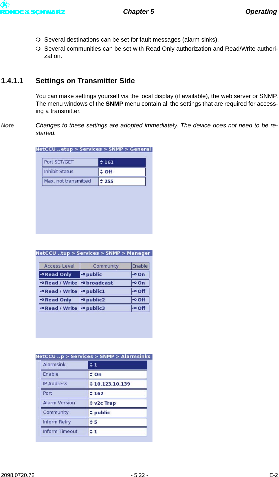 Chapter 5 Operating2098.0720.72 - 5.22 - E-2Several destinations can be set for fault messages (alarm sinks).Several communities can be set with Read Only authorization and Read/Write authori-zation. 1.4.1.1 Settings on Transmitter SideYou can make settings yourself via the local display (if available), the web server or SNMP.The menu windows of the SNMP menu contain all the settings that are required for access-ing a transmitter.Note Changes to these settings are adopted immediately. The device does not need to be re-started.