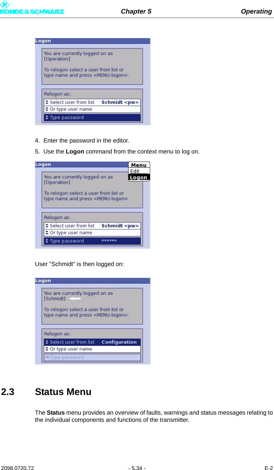 Chapter 5 Operating2098.0720.72 - 5.34 - E-24. Enter the password in the editor.5. Use the Logon command from the context menu to log on.User &quot;Schmidt&quot; is then logged on:2.3 Status MenuThe Status menu provides an overview of faults, warnings and status messages relating tothe individual components and functions of the transmitter. 