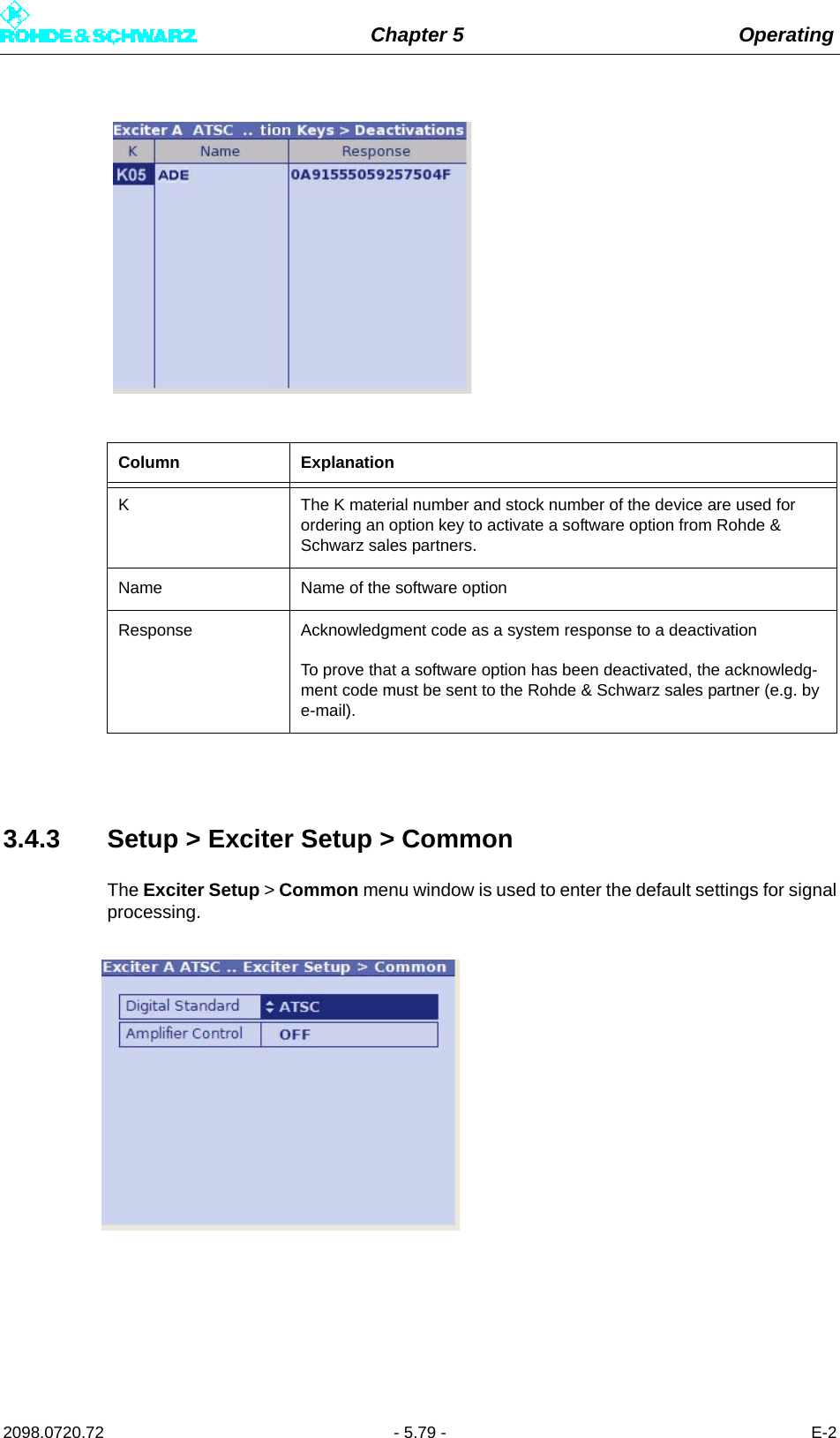 Chapter 5 Operating2098.0720.72 - 5.79 - E-23.4.3 Setup &gt; Exciter Setup &gt; CommonThe Exciter Setup &gt; Common menu window is used to enter the default settings for signalprocessing.Column ExplanationK The K material number and stock number of the device are used for ordering an option key to activate a software option from Rohde &amp; Schwarz sales partners.Name Name of the software optionResponse Acknowledgment code as a system response to a deactivationTo prove that a software option has been deactivated, the acknowledg-ment code must be sent to the Rohde &amp; Schwarz sales partner (e.g. by e-mail).