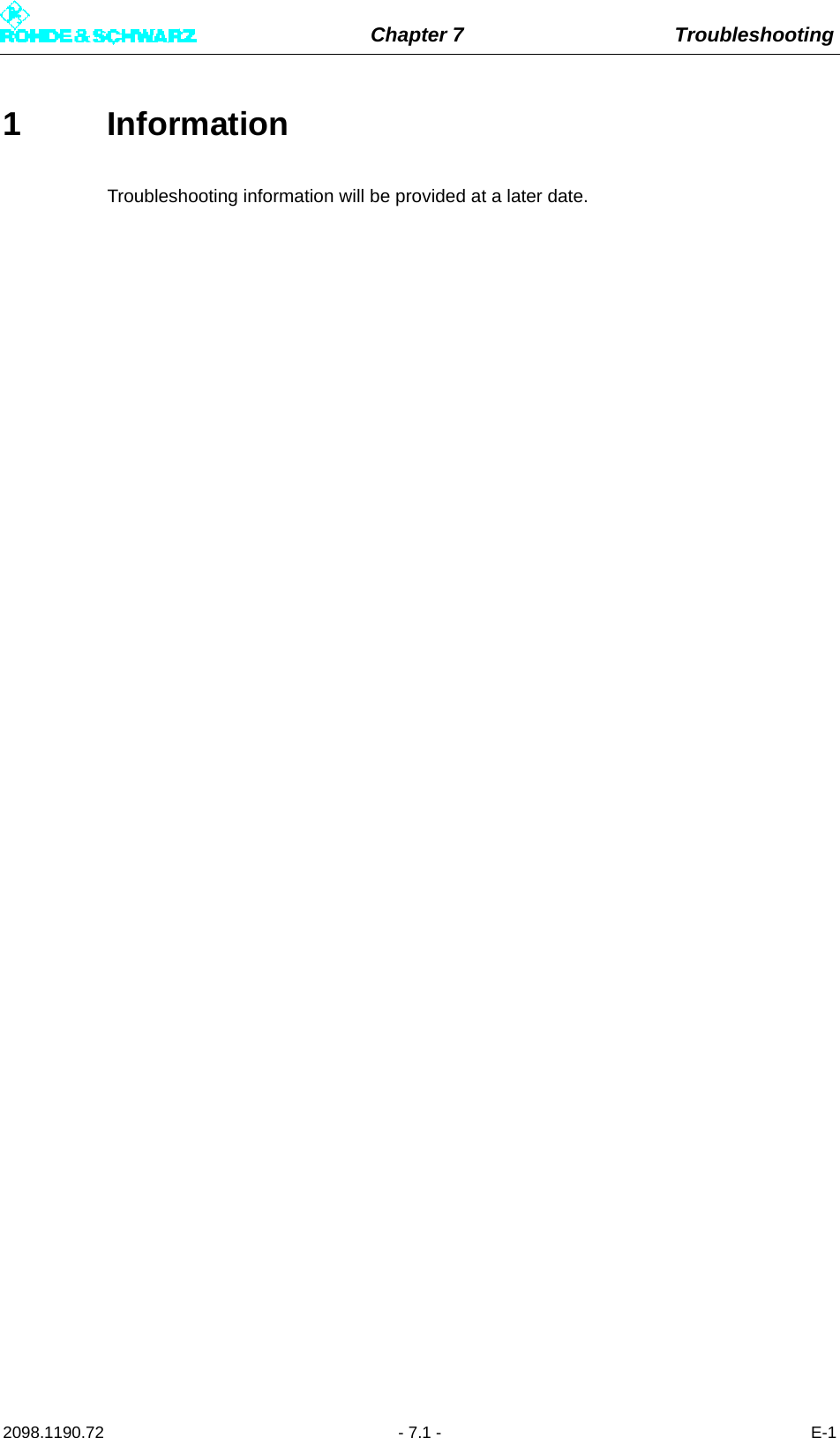 Chapter 7 Troubleshooting2098.1190.72 - 7.1 - E-11 InformationTroubleshooting information will be provided at a later date.