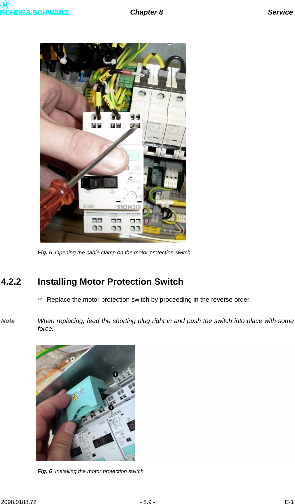 Chapter 8 Service2098.0188.72 - 8.9 - E-1Fig. 5 Opening the cable clamp on the motor protection switch4.2.2 Installing Motor Protection SwitchReplace the motor protection switch by proceeding in the reverse order.Note When replacing, feed the shorting plug right in and push the switch into place with someforce.Fig. 6 Installing the motor protection switch