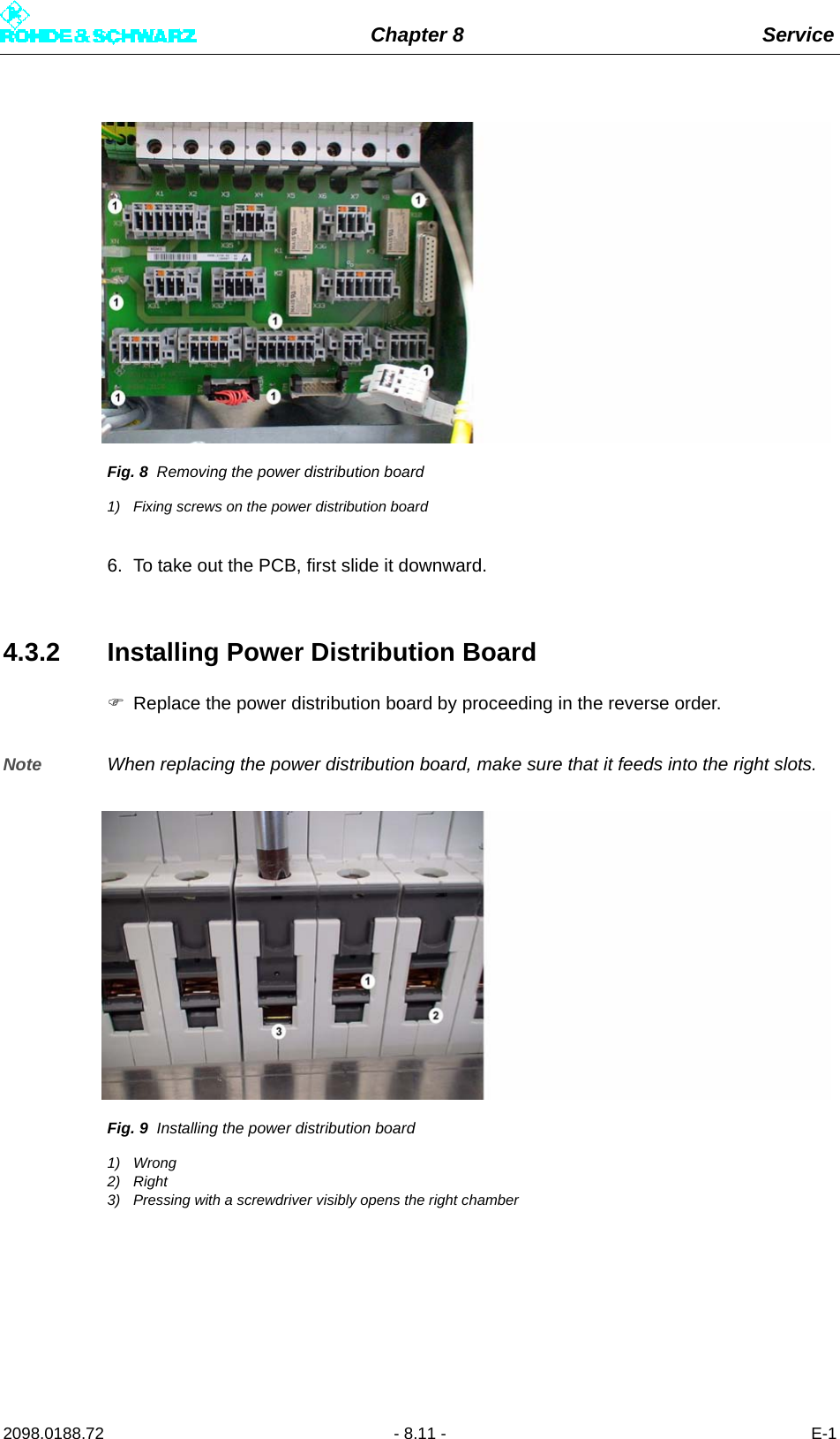 Chapter 8 Service2098.0188.72 - 8.11 - E-1Fig. 8 Removing the power distribution board1) Fixing screws on the power distribution board6. To take out the PCB, first slide it downward.4.3.2 Installing Power Distribution BoardReplace the power distribution board by proceeding in the reverse order.Note When replacing the power distribution board, make sure that it feeds into the right slots.Fig. 9 Installing the power distribution board1) Wrong2) Right3) Pressing with a screwdriver visibly opens the right chamber