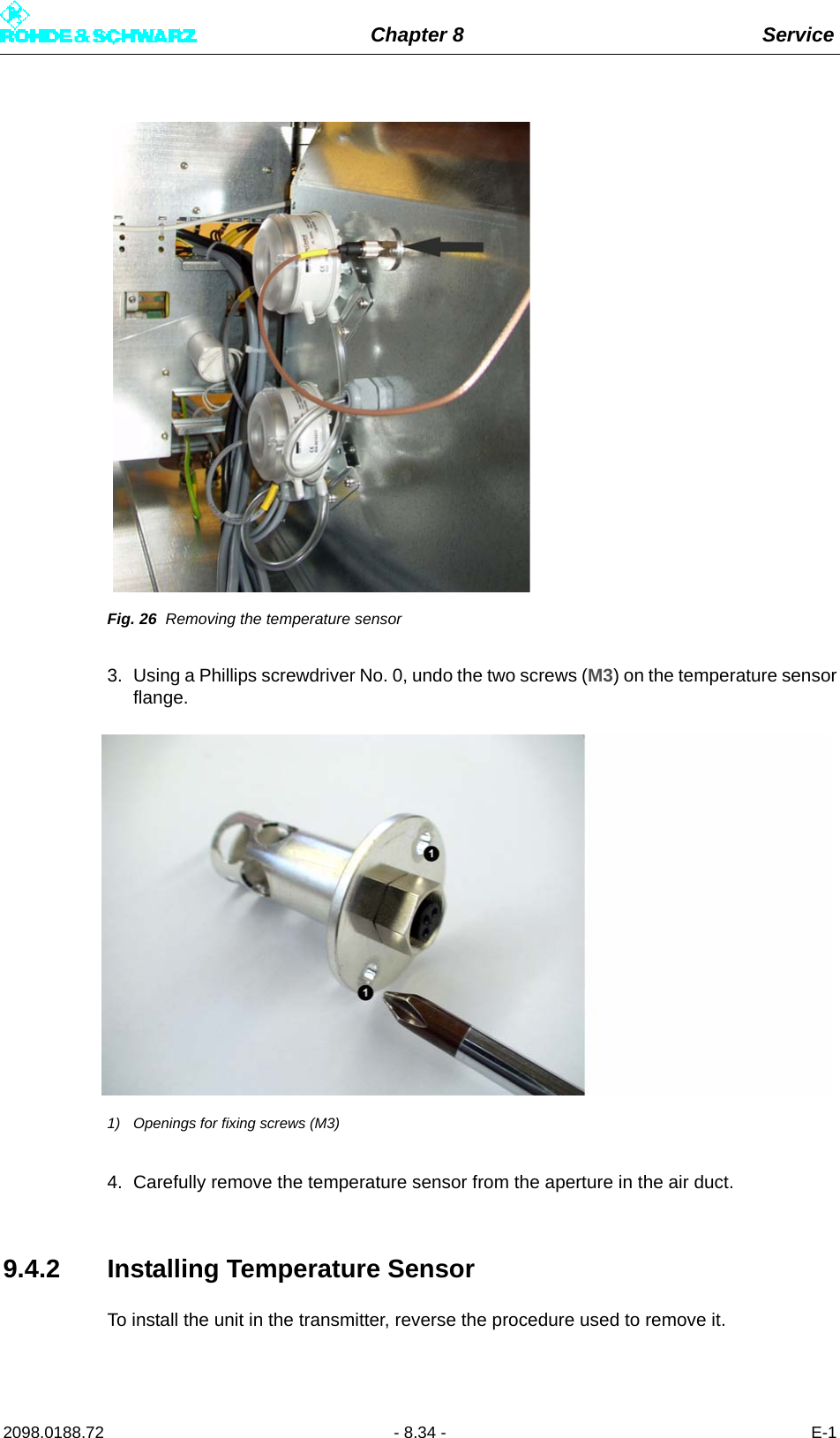 Chapter 8 Service2098.0188.72 - 8.34 - E-1Fig. 26 Removing the temperature sensor3. Using a Phillips screwdriver No. 0, undo the two screws (M3) on the temperature sensorflange.1) Openings for fixing screws (M3)4. Carefully remove the temperature sensor from the aperture in the air duct.9.4.2 Installing Temperature SensorTo install the unit in the transmitter, reverse the procedure used to remove it.