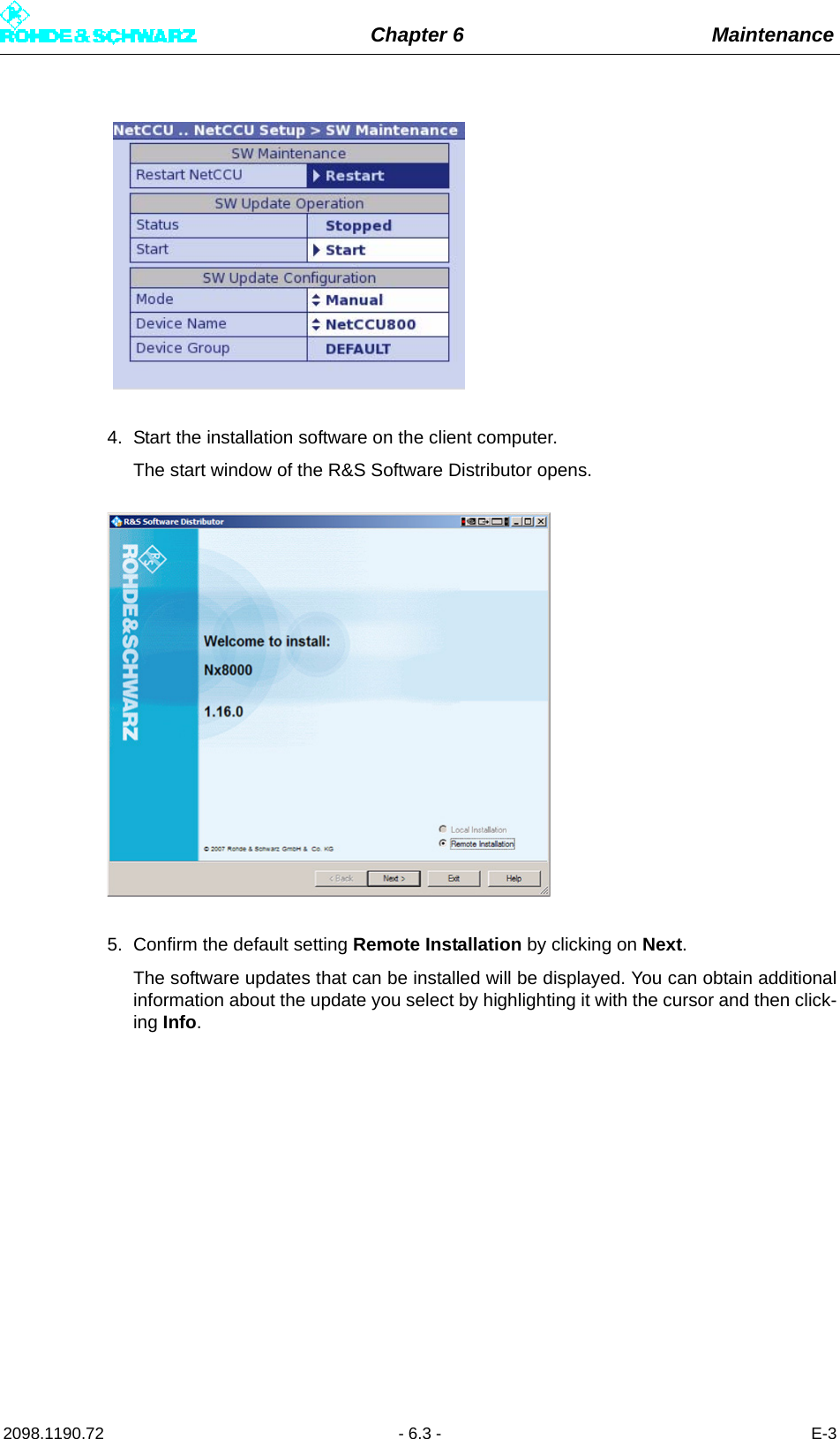 Chapter 6 Maintenance2098.1190.72 - 6.3 - E-34. Start the installation software on the client computer. The start window of the R&amp;S Software Distributor opens.5. Confirm the default setting Remote Installation by clicking on Next. The software updates that can be installed will be displayed. You can obtain additionalinformation about the update you select by highlighting it with the cursor and then click-ing Info. 