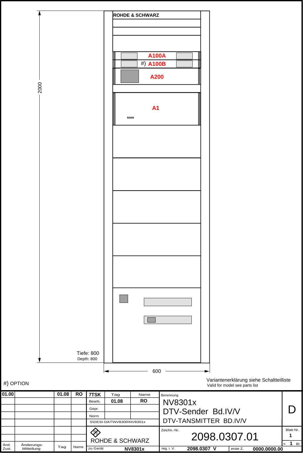 DTV-TA NSMITTER  BD.IV/VRS7TSK2098.0307  V12098.0307.01BenennungZeichn.-Nr.Änderungs- MitteilungTagNameBearb.Gepr.NormÄnd.Zust.TagNamezu Gerätreg. i. V.erste Z.Blatt-Nr.v. Bl.ROHDE &amp; SCHWARZRO0000.0000.00D1NV8301x DTV-Sender  Bd.IV/V01.08NV8301xS\DESI-DAT\NV8300\NV8301x01.00                                 01.08     RO#) OPTION Variantenerklärung siehe SchaltteillisteValid for model see parts listTiefe: 800Depth: 800A200A1A100AA100B#)ROHDE &amp; SCHWARZ2000600