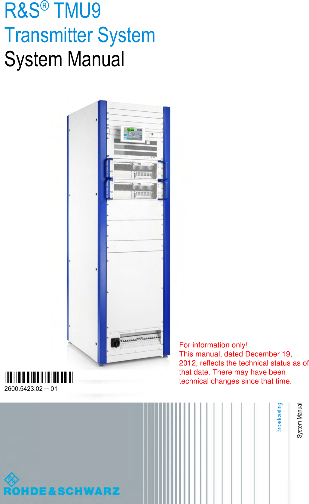 R&amp;S® TMU9Transmitter SystemSystem ManualSystem Manual(J0ÄG2)2600.5423.02 ─ 01BroadcastingFor information only! This manual, dated December 19, 2012, reflects the technical status as of that date. There may have been technical changes since that time.