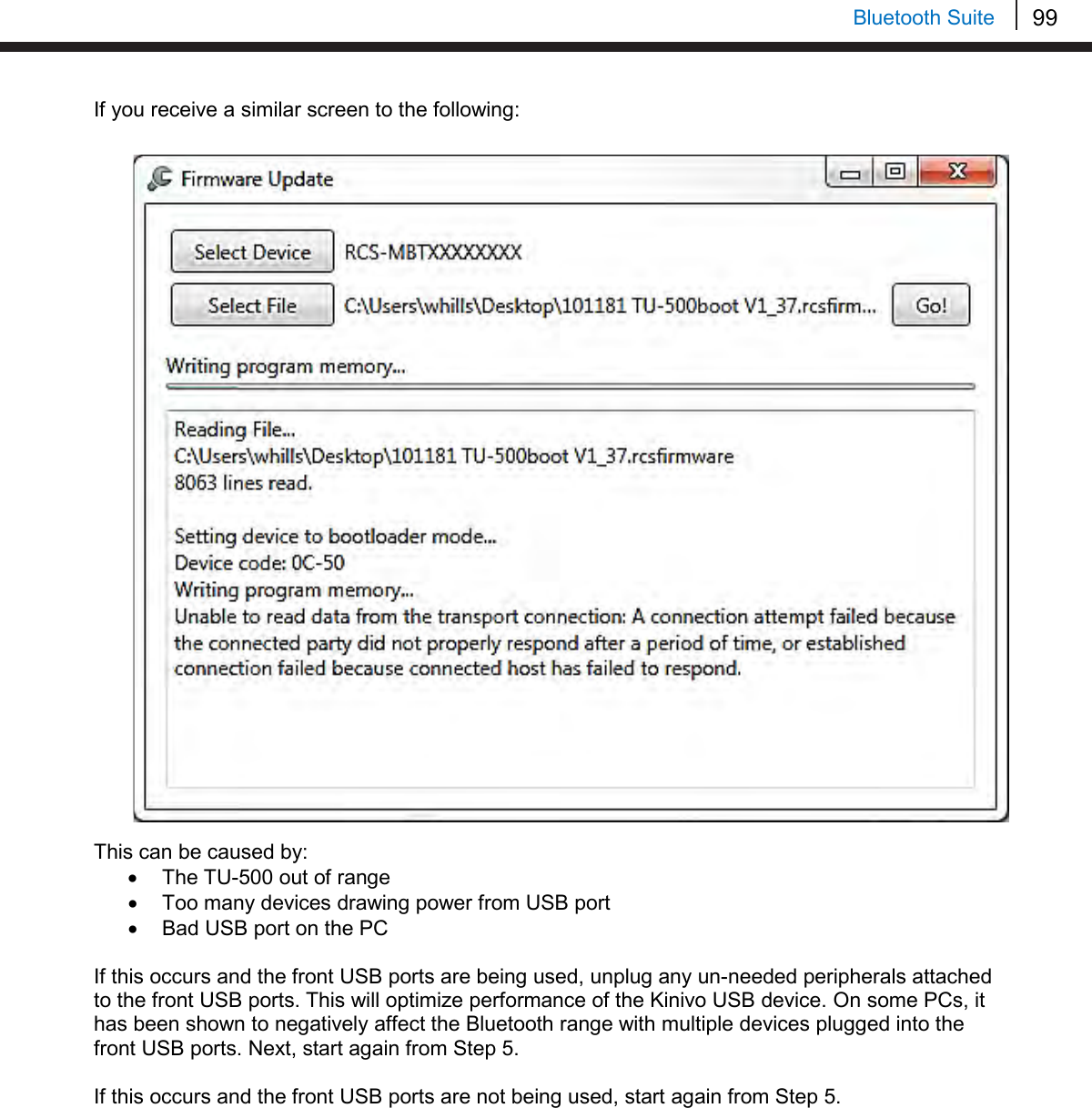 99   Bluetooth Suite If you receive a similar screen to the following:                               This can be caused by: • The TU-500 out of range • Too many devices drawing power from USB port • Bad USB port on the PC  If this occurs and the front USB ports are being used, unplug any un-needed peripherals attached to the front USB ports. This will optimize performance of the Kinivo USB device. On some PCs, it has been shown to negatively affect the Bluetooth range with multiple devices plugged into the front USB ports. Next, start again from Step 5.  If this occurs and the front USB ports are not being used, start again from Step 5.     