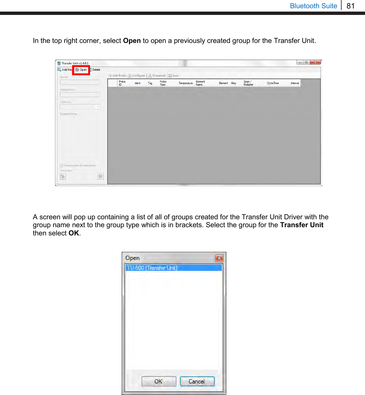 81   Bluetooth Suite In the top right corner, select Open to open a previously created group for the Transfer Unit.                      A screen will pop up containing a list of all of groups created for the Transfer Unit Driver with the group name next to the group type which is in brackets. Select the group for the Transfer Unit then select OK.                        