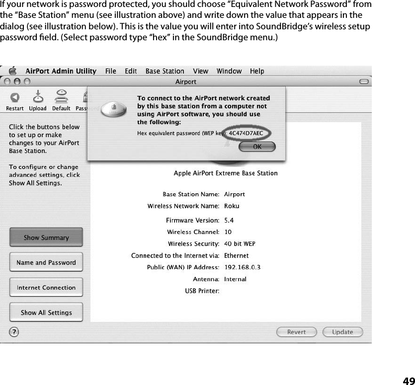 49If your network is password protected, you should choose “Equivalent Network Password” from the “Base Station” menu (see illustration above) and write down the value that appears in the dialog (see illustration below). This is the value you will enter into SoundBridge’s wireless setup password ﬁeld. (Select password type “hex” in the SoundBridge menu.)