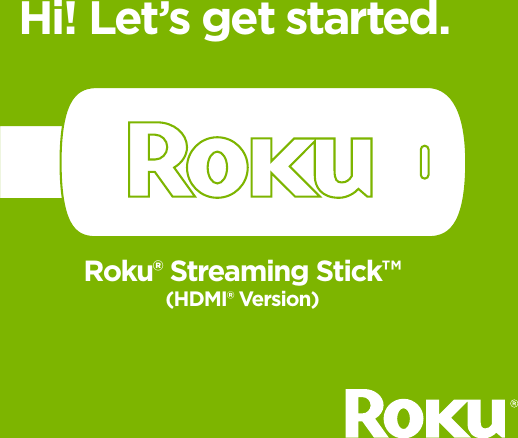 1Hi! Let’s get started.Roku® Streaming Stick™(HDMI® Version)