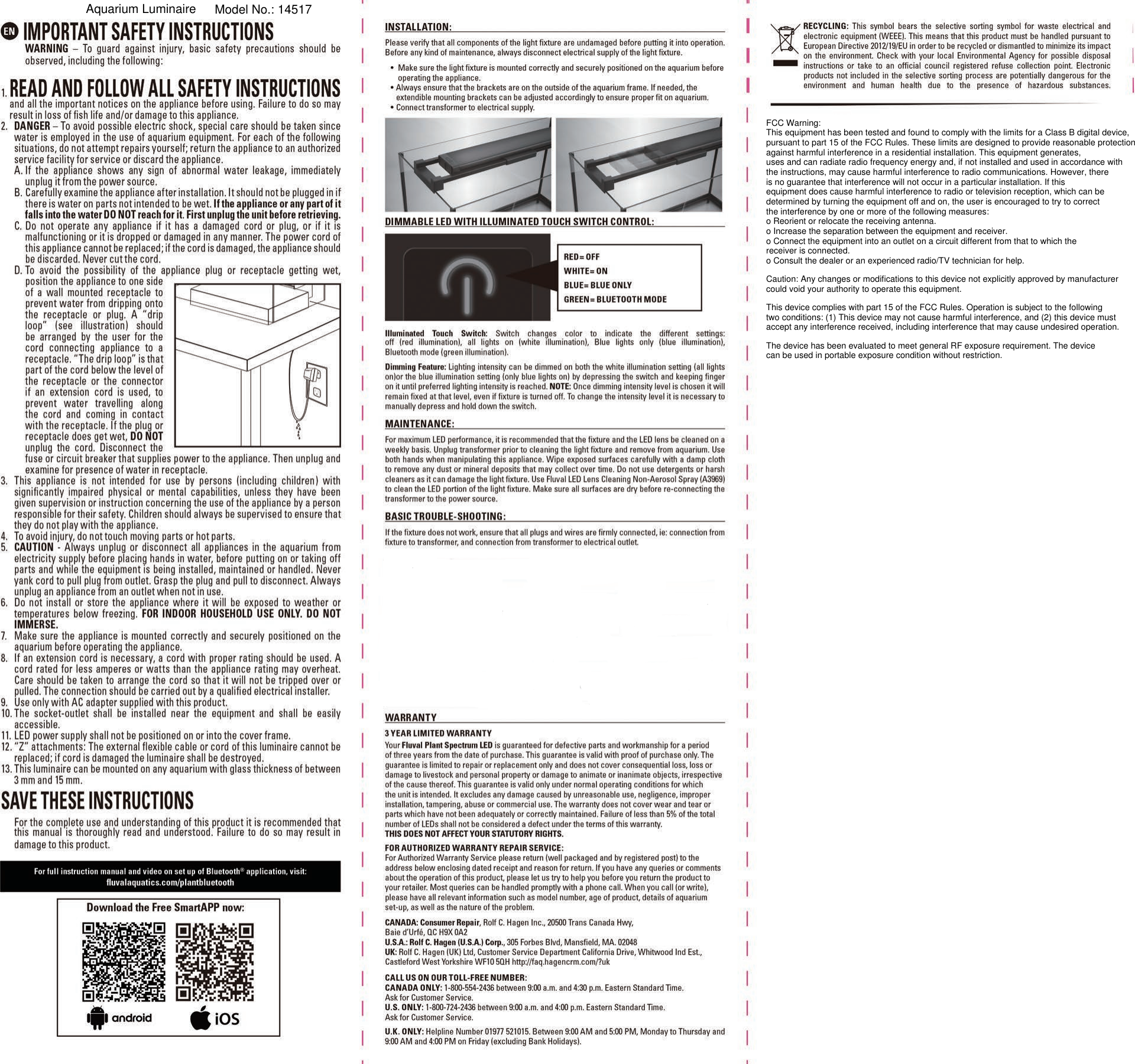 Aquarium Luminaire Model No.: 14517FCC Warning:This equipment has been tested and found to comply with the limits for a Class B digital device,pursuant to part 15 of the FCC Rules. These limits are designed to provide reasonable protectionagainst harmful interference in a residential installation. This equipment generates,uses and can radiate radio frequency energy and, if not installed and used in accordance withthe instructions, may cause harmful interference to radio communications. However, thereis no guarantee that interference will not occur in a particular installation. If thisequipment does cause harmful interference to radio or television reception, which can bedetermined by turning the equipment off and on, the user is encouraged to try to correctthe interference by one or more of the following measures:o Reorient or relocate the receiving antenna.o Increase the separation between the equipment and receiver.o Connect the equipment into an outlet on a circuit different from that to which thereceiver is connected.o Consult the dealer or an experienced radio/TV technician for help.Caution: Any changes or modifications to this device not explicitly approved by manufacturercould void your authority to operate this equipment.This device complies with part 15 of the FCC Rules. Operation is subject to the followingtwo conditions: (1) This device may not cause harmful interference, and (2) this device mustaccept any interference received, including interference that may cause undesired operation.The device has been evaluated to meet general RF exposure requirement. The devicecan be used in portable exposure condition without restriction. 