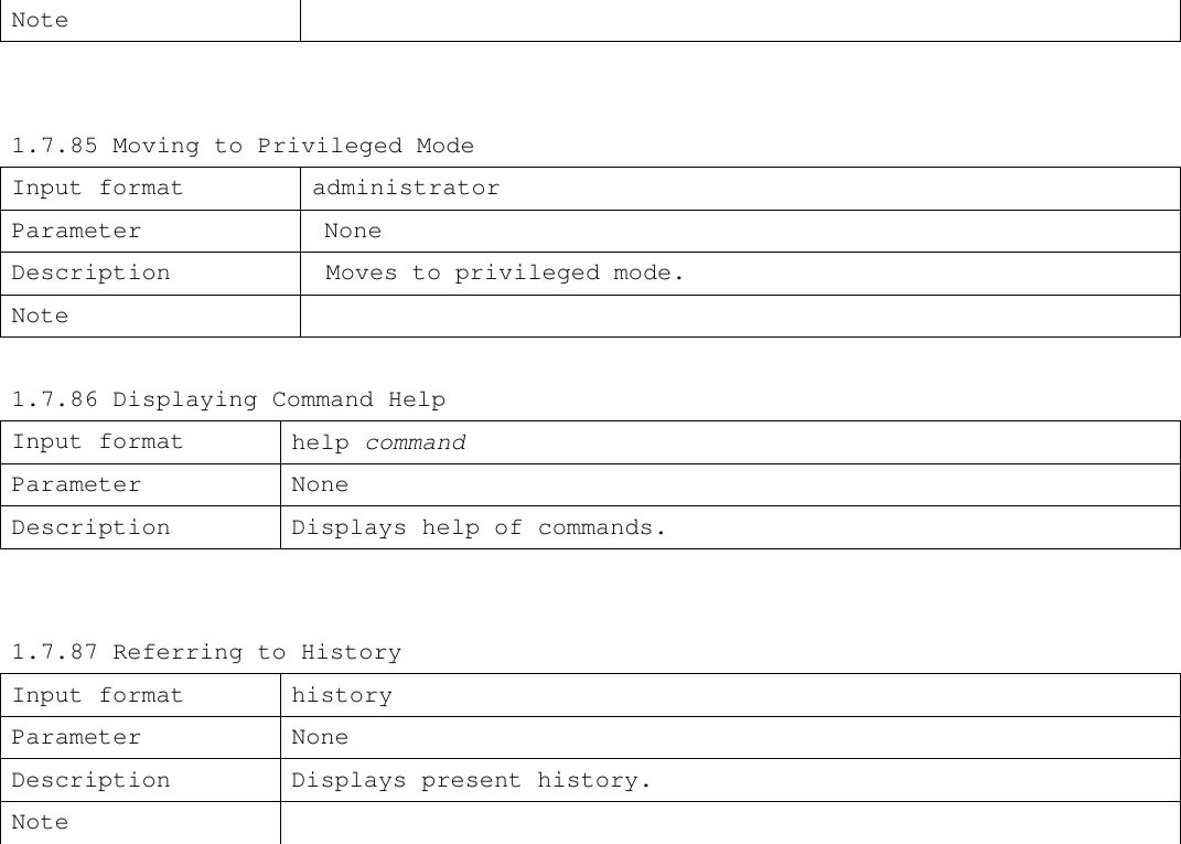 Note     1.7.85 Moving to Privileged Mode Input format administrator Parameter  None Description  Moves to privileged mode. Note    1.7.86 Displaying Command Help Input format help command Parameter None Description Displays help of commands.   1.7.87 Referring to History Input format history Parameter None Description Displays present history. Note      