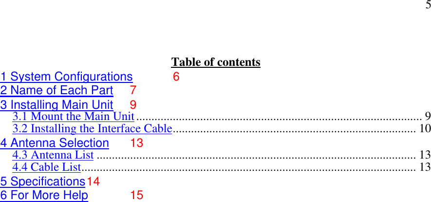 5Table of contents1 System Configurations 62 Name of Each Part 73 Installing Main Unit 93.1 Mount the Main Unit.............................................................................................. 93.2 Installing the Interface Cable................................................................................ 104 Antenna Selection 134.3 Antenna List ......................................................................................................... 134.4 Cable List.............................................................................................................. 135 Specifications146 For More Help 15