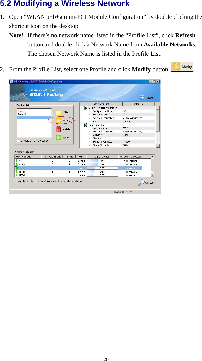  205.2 Modifying a Wireless Network   1.  Open “WLAN a+b+g mini-PCI Module Configuration” by double clicking the shortcut icon on the desktop.     Note!   If there’s no network name listed in the “Profile List”, click Refresh  button and double click a Network Name from Available Networks.   The chosen Network Name is listed in the Profile List. 2.  From the Profile List, select one Profile and click Modify button  .   