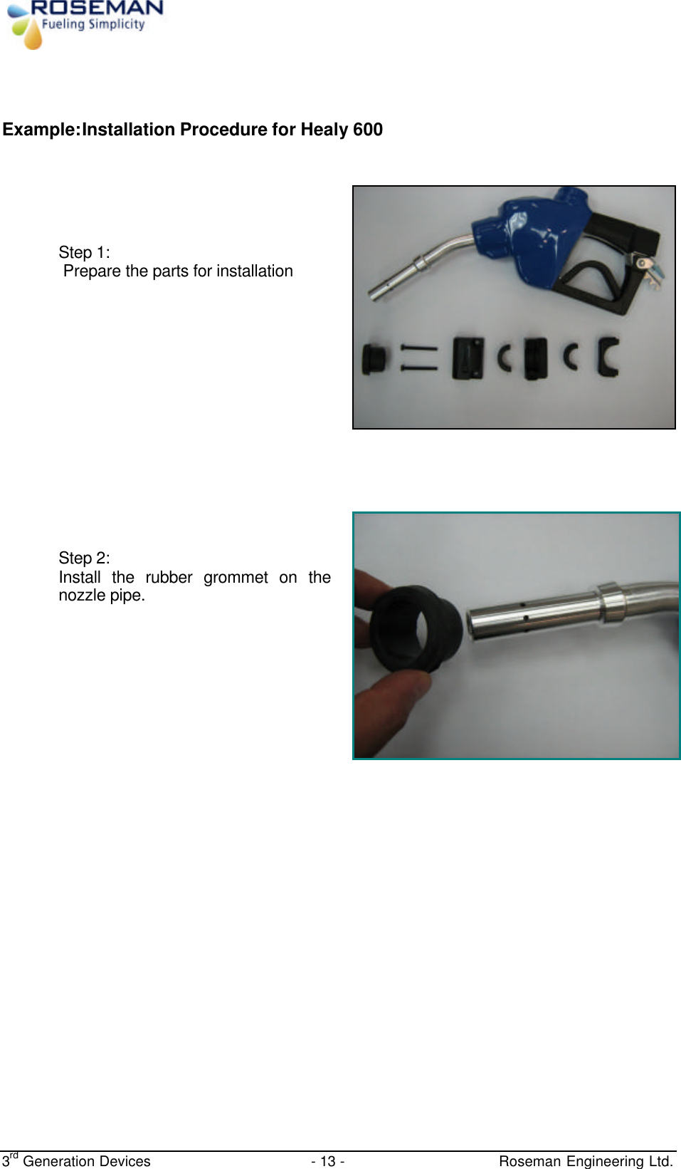  3rd Generation Devices - 13 -   Roseman Engineering Ltd.  Example:Installation Procedure for Healy 600      Step 1:  Prepare the parts for installation       Step 2: Install the rubber grommet on the nozzle pipe.   /4&quot; Nozzle Guard Attaching screws  