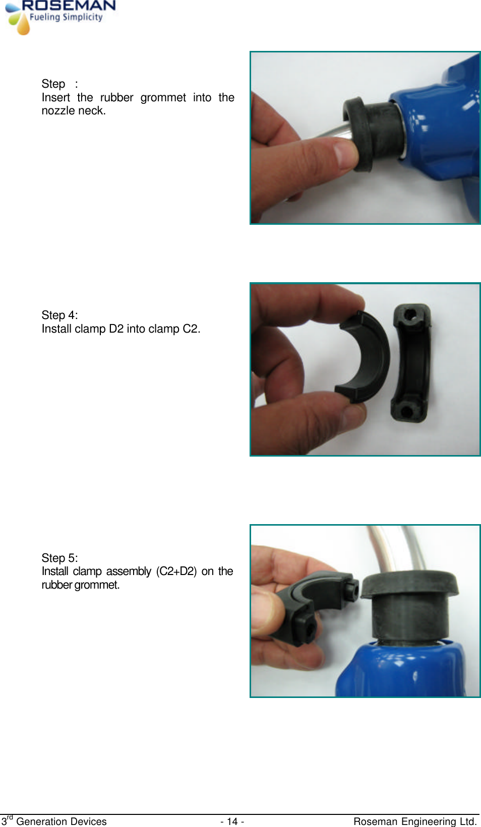  3rd Generation Devices - 14 -   Roseman Engineering Ltd.    Step  : Insert the rubber grommet into the nozzle neck.       Step 4: Install clamp D2 into clamp C2.        Step 5: Install clamp assembly (C2+D2) on the rubber grommet.    