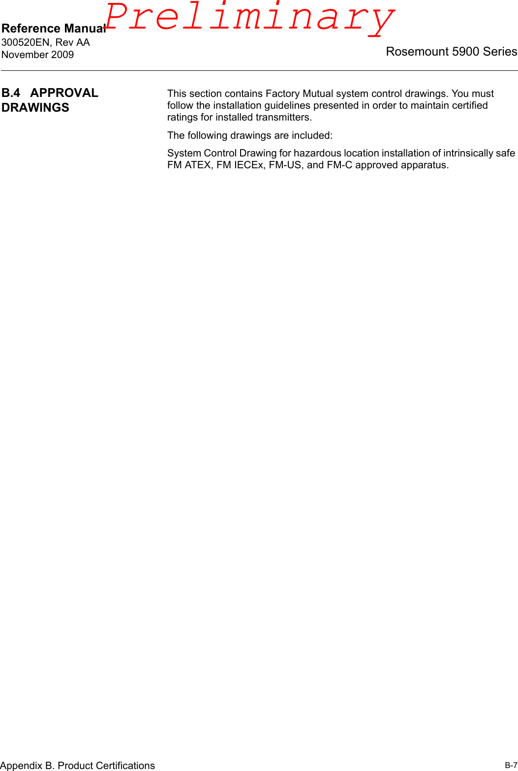 Reference Manual 300520EN, Rev AANovember 2009B-7Rosemount 5900 SeriesAppendix B. Product CertificationsB.4 APPROVAL DRAWINGSThis section contains Factory Mutual system control drawings. You must follow the installation guidelines presented in order to maintain certified ratings for installed transmitters. The following drawings are included:System Control Drawing for hazardous location installation of intrinsically safe FM ATEX, FM IECEx, FM-US, and FM-C approved apparatus.Preliminary
