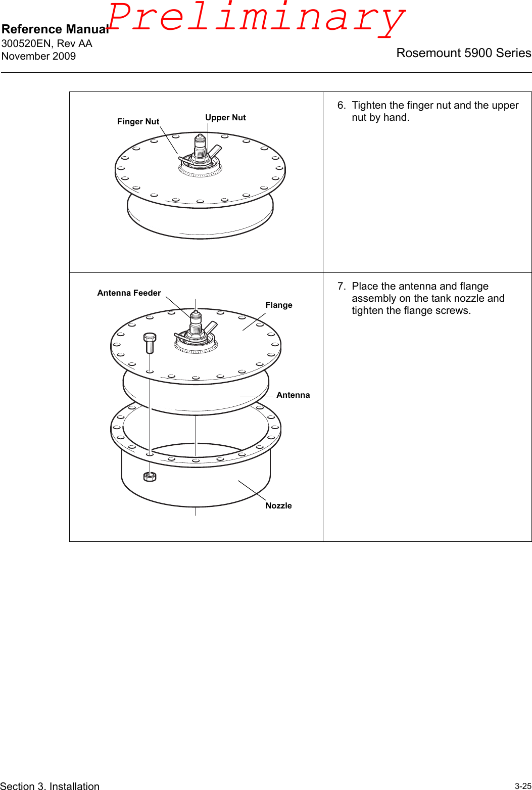 Reference Manual 300520EN, Rev AANovember 20093-25Rosemount 5900 SeriesSection 3. Installation6. Tighten the finger nut and the upper nut by hand.7. Place the antenna and flange assembly on the tank nozzle and tighten the flange screws.Finger Nut Upper NutAntennaFlangeNozzleAntenna FeederPreliminary