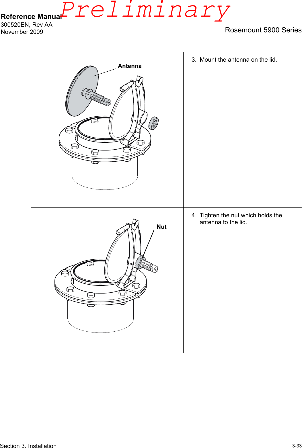 Reference Manual 300520EN, Rev AANovember 20093-33Rosemount 5900 SeriesSection 3. Installation3. Mount the antenna on the lid.4. Tighten the nut which holds the antenna to the lid.AntennaNutPreliminary