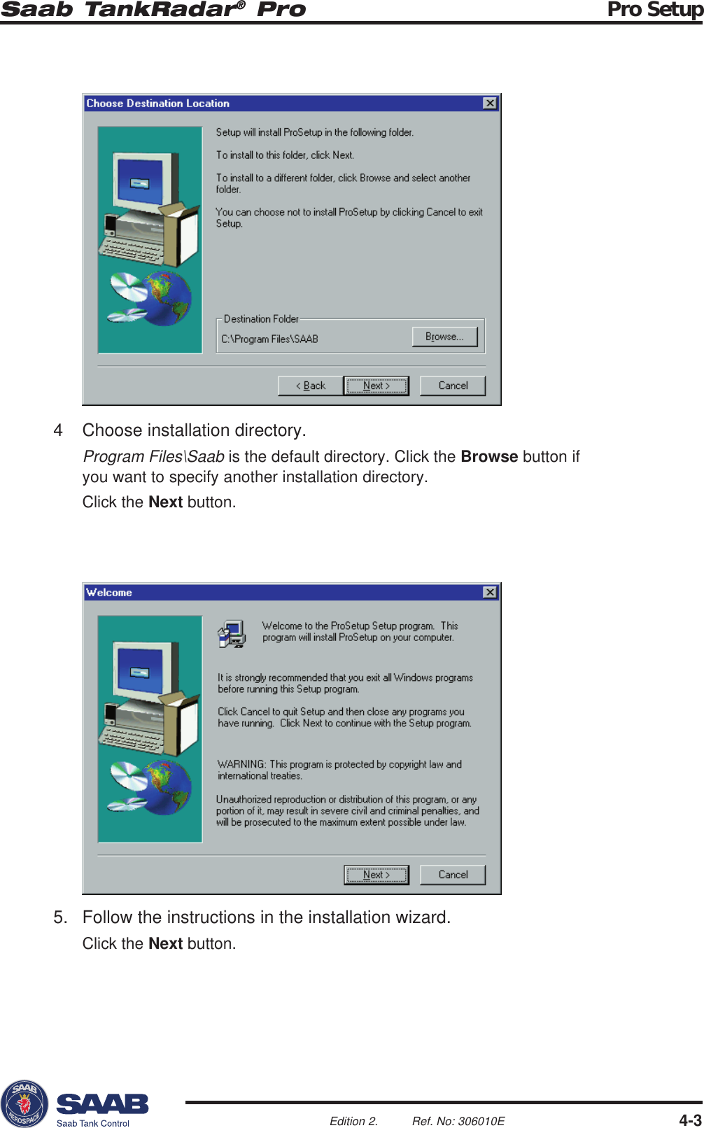 Saab TankRadar® Pro Pro Setup4-3Edition 2. Ref. No: 306010E4 Choose installation directory.Program Files\Saab is the default directory. Click the Browse button ifyou want to specify another installation directory.Click the Next button.5. Follow the instructions in the installation wizard.Click the Next button.