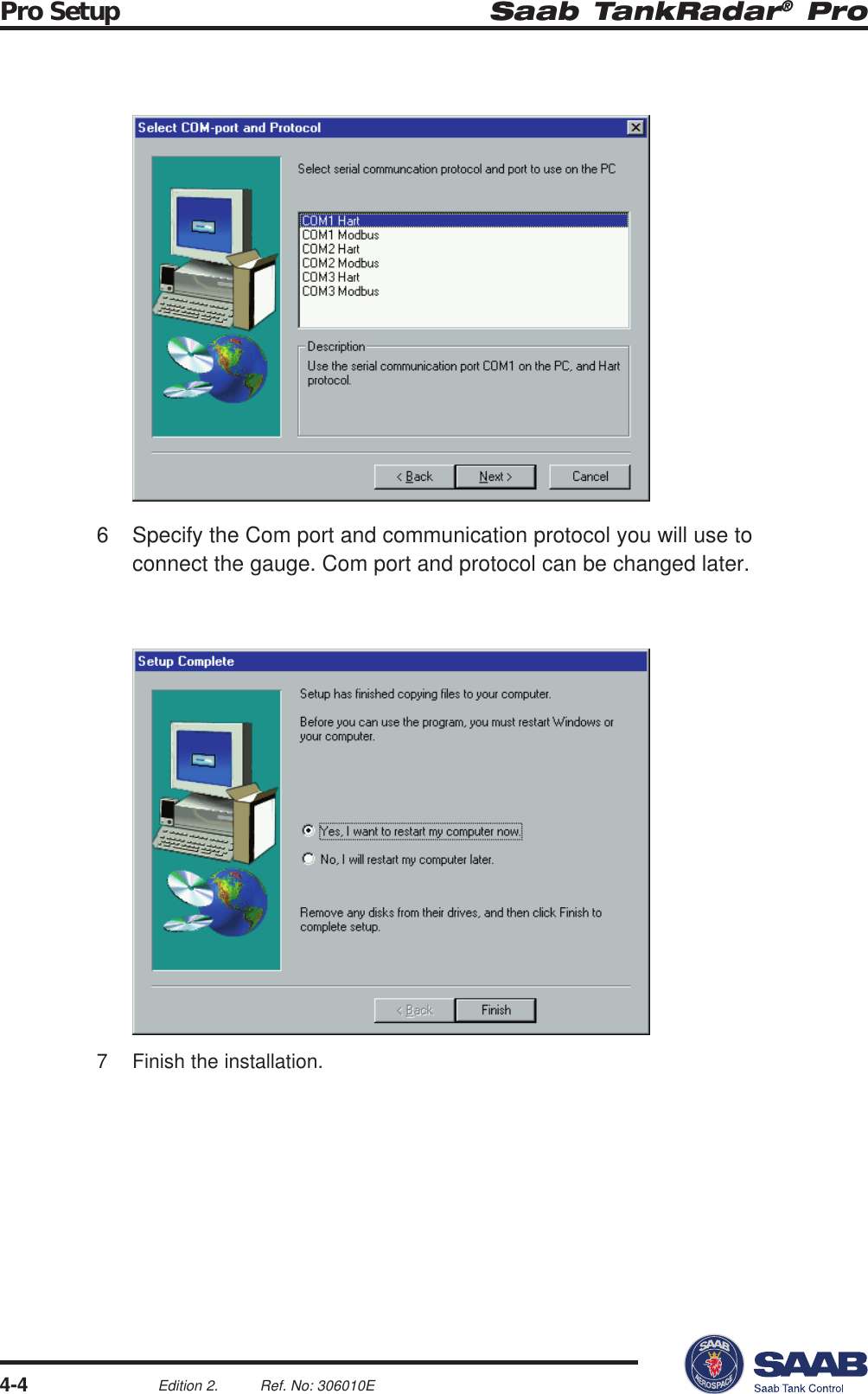 Saab TankRadar® ProPro Setup4-4Edition 2. Ref. No: 306010E6 Specify the Com port and communication protocol you will use toconnect the gauge. Com port and protocol can be changed later.7 Finish the installation.