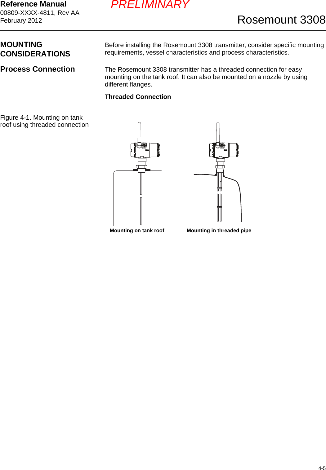 Reference Manual 00809-XXXX-4811, Rev AAFebruary 20124-5Rosemount 3308PRELIMINARYMOUNTING CONSIDERATIONS Before installing the Rosemount 3308 transmitter, consider specific mounting requirements, vessel characteristics and process characteristics.Process Connection The Rosemount 3308 transmitter has a threaded connection for easy mounting on the tank roof. It can also be mounted on a nozzle by using different flanges.Threaded ConnectionFigure 4-1. Mounting on tank roof using threaded connection Mounting on tank roof Mounting in threaded pipe