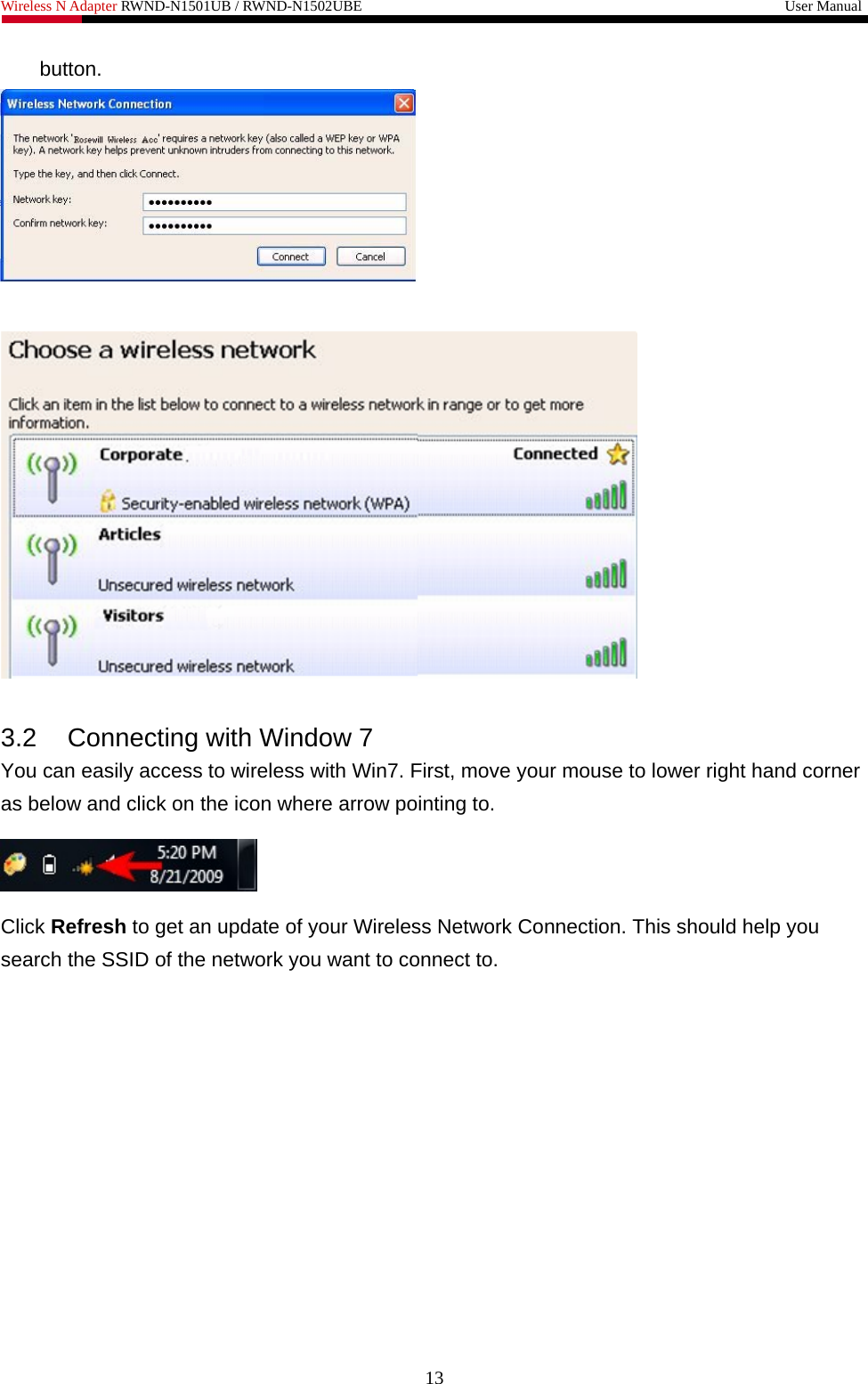Wireless N Adapter RWND-N1501UB / RWND-N1502UBE                                                         User Manual  button.     3.2  Connecting with Window 7 You can easily access to wireless with Win7. First, move your mouse to lower right hand corner as below and click on the icon where arrow pointing to.  Click Refresh to get an update of your Wireless Network Connection. This should help you search the SSID of the network you want to connect to. 13 