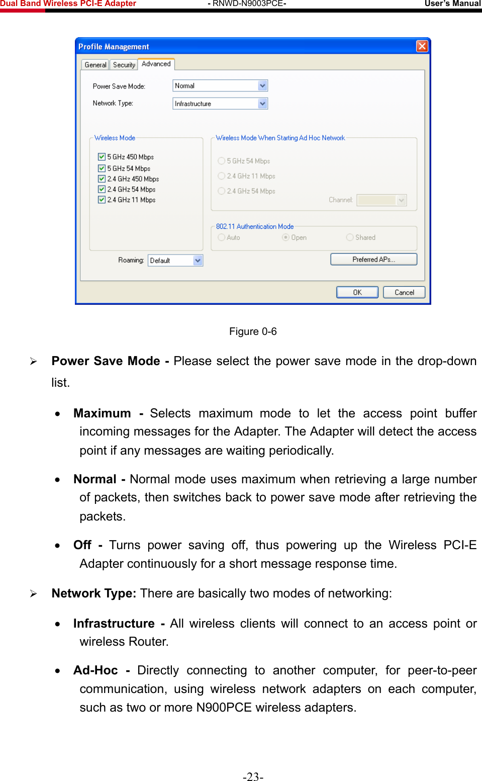 Fwcn&quot;Dcpf&quot;Yktgnguu&quot;REK/G&quot;Cfcrvgt&quot;&quot;&quot;&quot;&quot;&quot;&quot;&quot;&quot;&quot;&quot;&quot;&quot;&quot;&quot;&quot;&quot;/&quot;RNWD-N9003PCE/&quot;&quot;&quot;&quot;&quot;&quot;&quot;&quot;&quot;&quot;&quot;&quot;&quot;&quot;&quot;&quot;&quot;&quot;&quot;&quot;&quot;&quot;&quot;&quot;&quot;&quot;&quot;&quot;&quot;&quot;&quot;&quot;&quot;Wugt‚u&quot;Ocpwcn&quot;  Figure 0-6  Rqygt&quot;Ucxg&quot;Oqfg&quot;/&quot;Please select the power save mode in the drop-down list.&quot; Oczkowo / Selects maximum mode to let the access point buffer incoming messages for the Adapter. The Adapter will detect the access point if any messages are waiting periodically.  Pqtocn&quot;/ Normal mode uses maximum when retrieving a large number of packets, then switches back to power save mode after retrieving the packets.  Qhh&quot; / Turns power saving off, thus powering up the Wireless PCI-E Adapter continuously for a short message response time.  Pgvyqtm&quot;V{rg&lt; There are basically two modes of networking:  Kphtcuvtwevwtg / All wireless clients will connect to an access point or wireless Router.  Cf/Jqe / Directly connecting to another computer, for peer-to-peer communication, using wireless network adapters on each computer, such as two or more N900PCE wireless adapters. &quot;-23- 